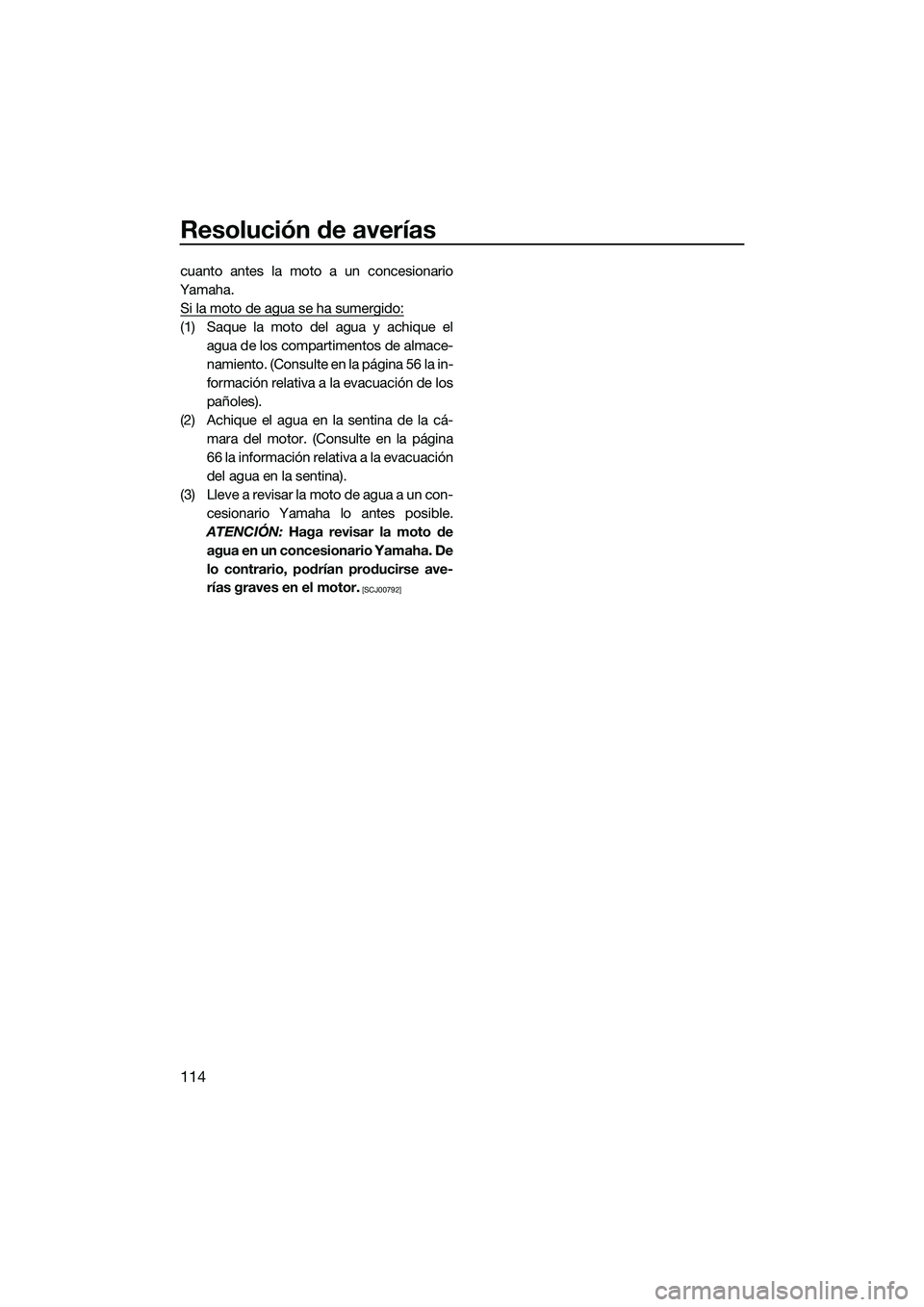 YAMAHA FX SVHO 2015 Manuale de Empleo (in Spanish) Resolución de averías
114
cuanto antes la moto a un concesionario
Yamaha. Si la moto de agua se ha sumergido:
(1) Saque la moto del agua y achique el agua de los compartimentos de almace-
namiento. YAMAHA FX SVHO 2015 Manuale de Empleo (in Spanish) Resolución de averías
114
cuanto antes la moto a un concesionario
Yamaha. Si la moto de agua se ha sumergido:
(1) Saque la moto del agua y achique el agua de los compartimentos de almace-
namiento.