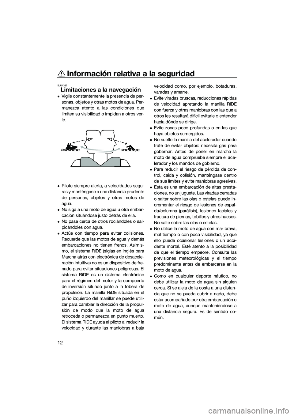 YAMAHA FX SVHO 2015 Manuale de Empleo (in Spanish) Información relativa a la seguridad
12
SJU43321
Limitaciones a la navegación
Vigile constantemente la presencia de per-
sonas, objetos y otras motos de agua. Per-
manezca atento a las condiciones YAMAHA FX SVHO 2015 Manuale de Empleo (in Spanish) Información relativa a la seguridad
12
SJU43321
Limitaciones a la navegación
Vigile constantemente la presencia de per-
sonas, objetos y otras motos de agua. Per-
manezca atento a las condiciones