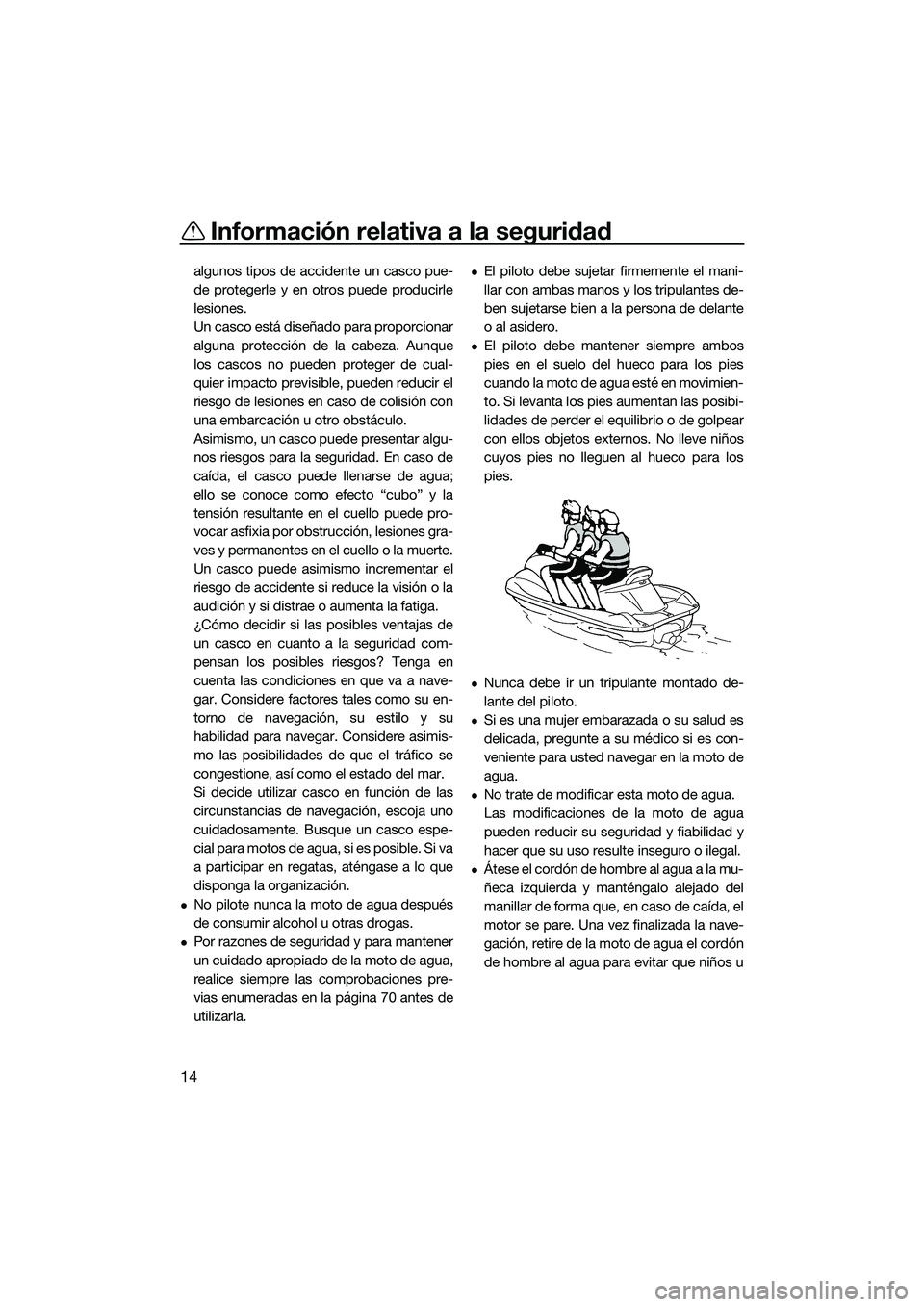 YAMAHA FX SVHO 2015 Manuale de Empleo (in Spanish) Información relativa a la seguridad
14
algunos tipos de accidente un casco pue-
de protegerle y en otros puede producirle
lesiones.
Un casco está diseñado para proporcionar
alguna protección de la YAMAHA FX SVHO 2015 Manuale de Empleo (in Spanish) Información relativa a la seguridad
14
algunos tipos de accidente un casco pue-
de protegerle y en otros puede producirle
lesiones.
Un casco está diseñado para proporcionar
alguna protección de la