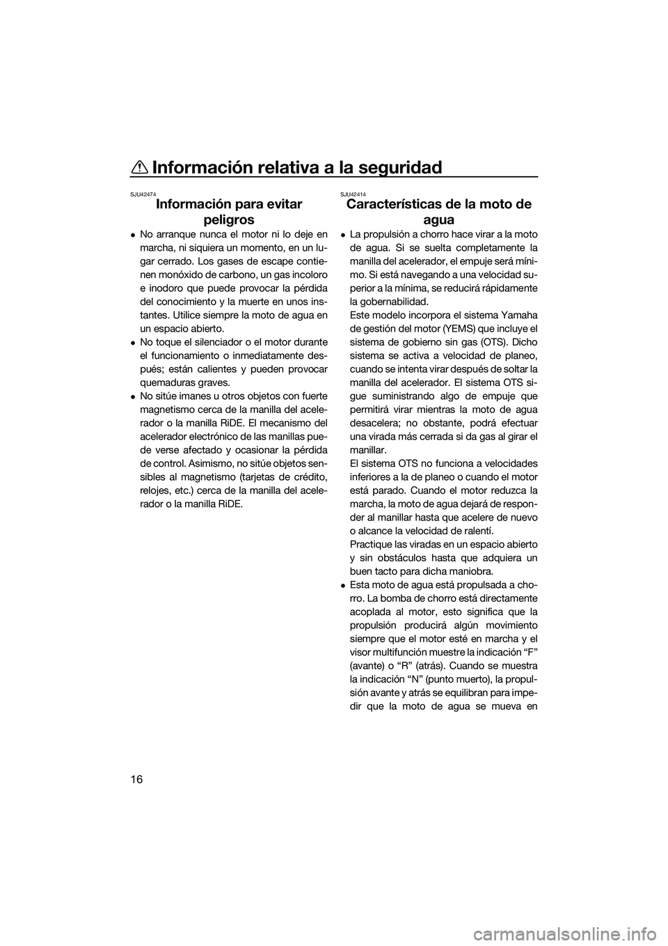 YAMAHA FX SVHO 2015 Manuale de Empleo (in Spanish) Información relativa a la seguridad
16
SJU42474
Información para evitar peligros
No arranque nunca el motor ni lo deje en
marcha, ni siquiera un momento, en un lu-
gar cerrado. Los gases de escap YAMAHA FX SVHO 2015 Manuale de Empleo (in Spanish) Información relativa a la seguridad
16
SJU42474
Información para evitar peligros
No arranque nunca el motor ni lo deje en
marcha, ni siquiera un momento, en un lu-
gar cerrado. Los gases de escap