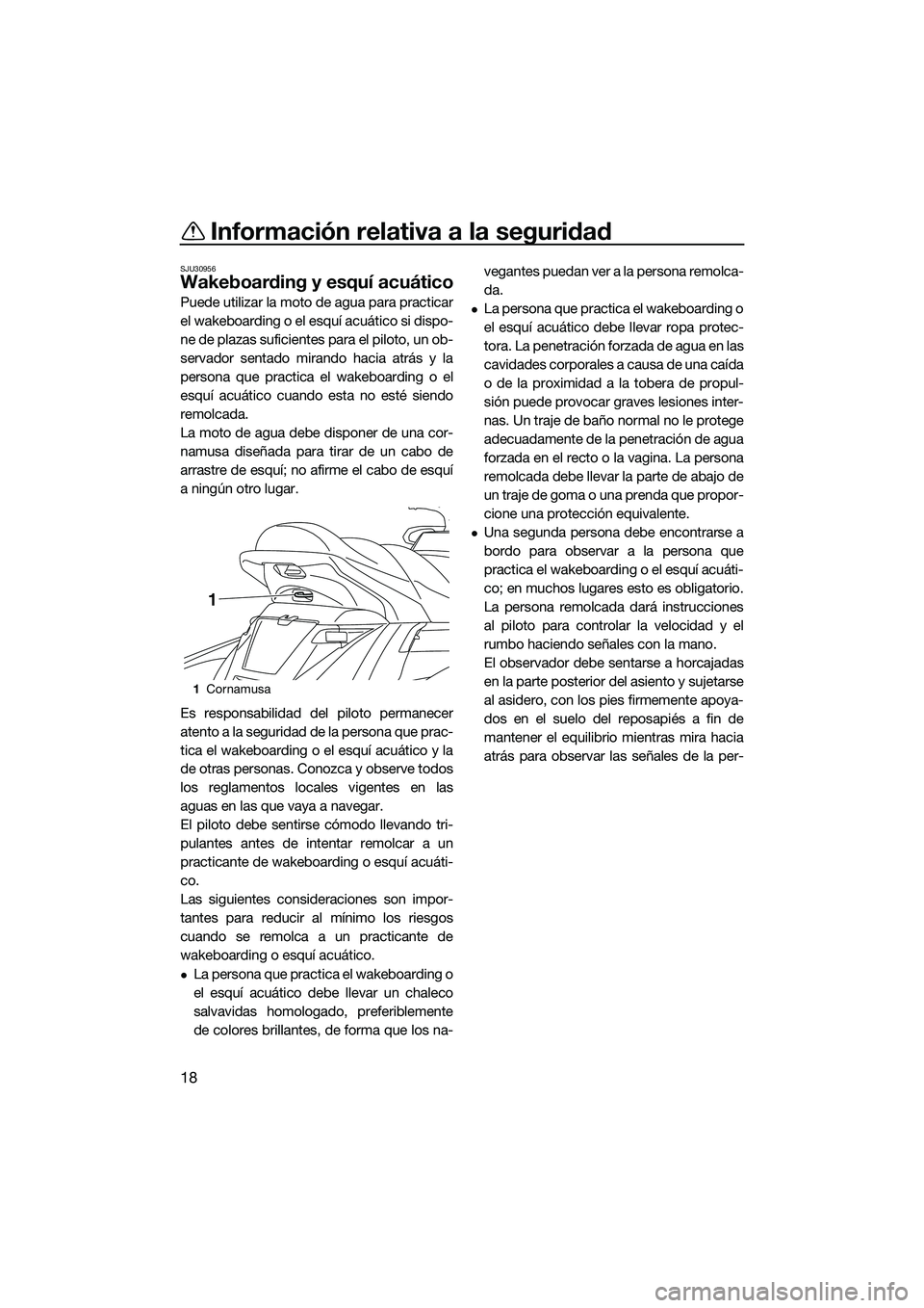 YAMAHA FX SVHO 2015 Manuale de Empleo (in Spanish) Información relativa a la seguridad
18
SJU30956
Wakeboarding y esquí acuático
Puede utilizar la moto de agua para practicar
el wakeboarding o el esquí acuático si dispo-
ne de plazas suficientes YAMAHA FX SVHO 2015 Manuale de Empleo (in Spanish) Información relativa a la seguridad
18
SJU30956
Wakeboarding y esquí acuático
Puede utilizar la moto de agua para practicar
el wakeboarding o el esquí acuático si dispo-
ne de plazas suficientes