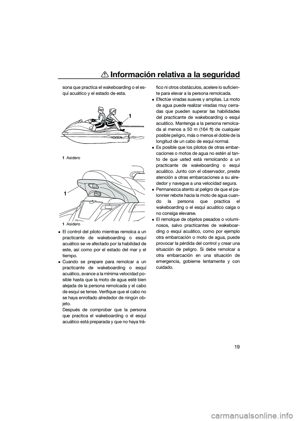 YAMAHA FX SVHO 2015 Manuale de Empleo (in Spanish) Información relativa a la seguridad
19
sona que practica el wakeboarding o el es-
quí acuático y el estado de esta.
El control del piloto mientras remolca a un
practicante de wakeboarding o esqu YAMAHA FX SVHO 2015 Manuale de Empleo (in Spanish) Información relativa a la seguridad
19
sona que practica el wakeboarding o el es-
quí acuático y el estado de esta.
El control del piloto mientras remolca a un
practicante de wakeboarding o esqu