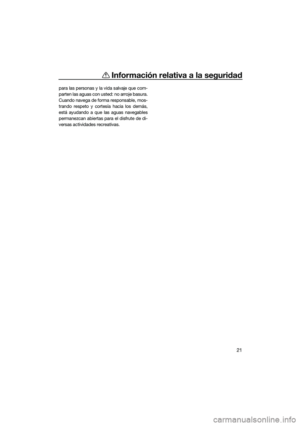 YAMAHA FX SVHO 2015 Manuale de Empleo (in Spanish) Información relativa a la seguridad
21
para las personas y la vida salvaje que com-
parten las aguas con usted: no arroje basura.
Cuando navega de forma responsable, mos-
trando respeto y cortesía h YAMAHA FX SVHO 2015 Manuale de Empleo (in Spanish) Información relativa a la seguridad
21
para las personas y la vida salvaje que com-
parten las aguas con usted: no arroje basura.
Cuando navega de forma responsable, mos-
trando respeto y cortesía h