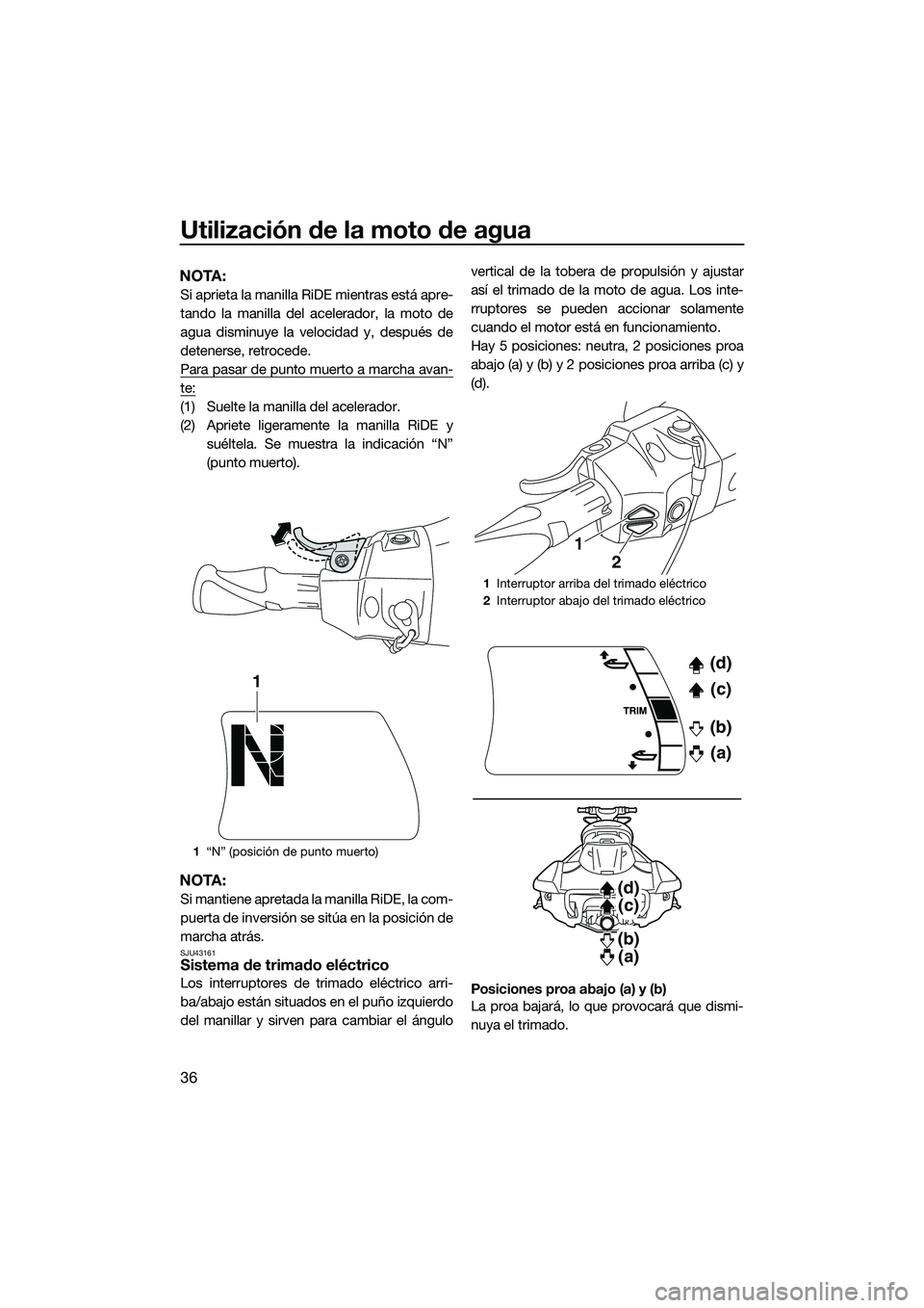 YAMAHA FX SVHO 2015 Manuale de Empleo (in Spanish) Utilización de la moto de agua
36
NOTA:
Si aprieta la manilla RiDE mientras está apre-
tando la manilla del acelerador, la moto de
agua disminuye la velocidad y, después de
detenerse, retrocede.
Pa YAMAHA FX SVHO 2015 Manuale de Empleo (in Spanish) Utilización de la moto de agua
36
NOTA:
Si aprieta la manilla RiDE mientras está apre-
tando la manilla del acelerador, la moto de
agua disminuye la velocidad y, después de
detenerse, retrocede.
Pa