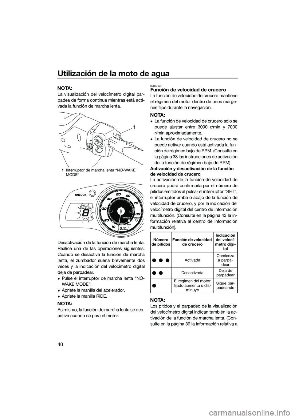 YAMAHA FX SVHO 2015 Manuale de Empleo (in Spanish) Utilización de la moto de agua
40
NOTA:
La visualización del velocímetro digital par-
padea de forma continua mientras está acti-
vada la función de marcha lenta.
Desactivación de la función de YAMAHA FX SVHO 2015 Manuale de Empleo (in Spanish) Utilización de la moto de agua
40
NOTA:
La visualización del velocímetro digital par-
padea de forma continua mientras está acti-
vada la función de marcha lenta.
Desactivación de la función de