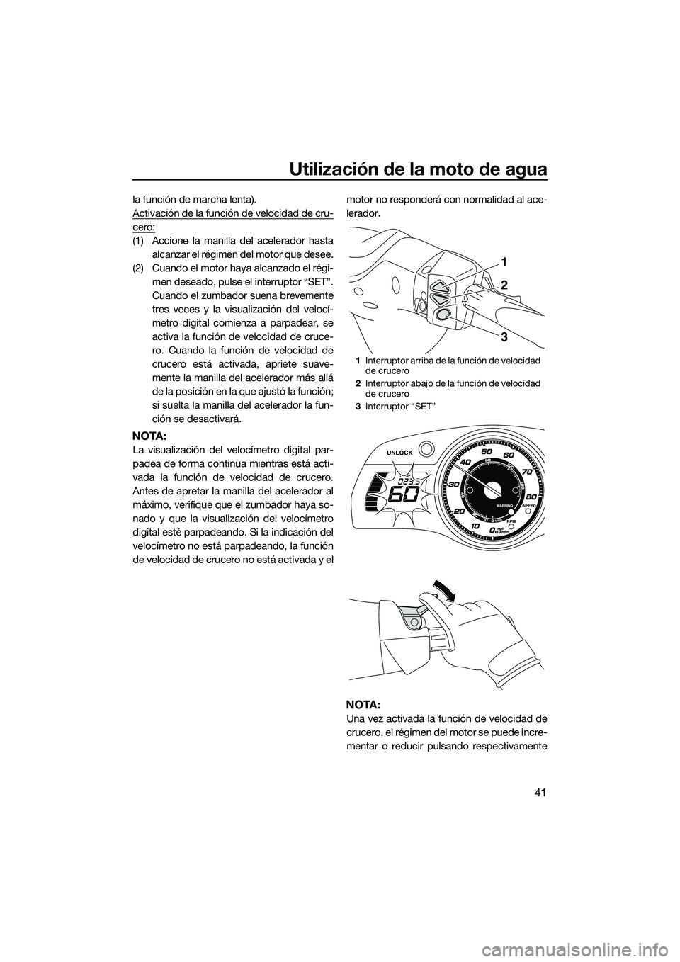 YAMAHA FX SVHO 2015 Manuale de Empleo (in Spanish) Utilización de la moto de agua
41
la función de marcha lenta).
Activación de la función de velocidad de cru-
cero:
(1) Accione la manilla del acelerador hastaalcanzar el régimen del motor que des YAMAHA FX SVHO 2015 Manuale de Empleo (in Spanish) Utilización de la moto de agua
41
la función de marcha lenta).
Activación de la función de velocidad de cru-
cero:
(1) Accione la manilla del acelerador hastaalcanzar el régimen del motor que des
