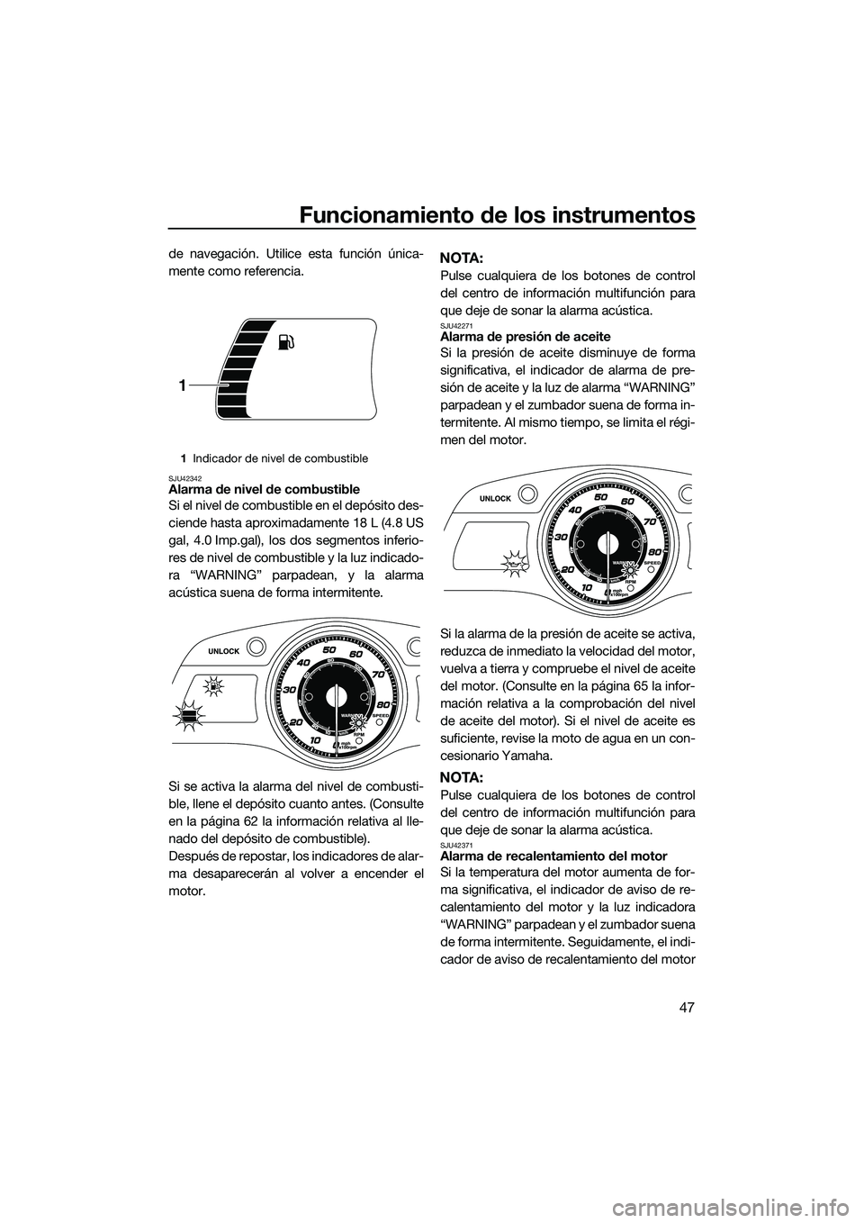 YAMAHA FX SVHO 2015 Manuale de Empleo (in Spanish) Funcionamiento de los instrumentos
47
de navegación. Utilice esta función única-
mente como referencia.
SJU42342Alarma de nivel de combustible
Si el nivel de combustible en el depósito des-
ciende YAMAHA FX SVHO 2015 Manuale de Empleo (in Spanish) Funcionamiento de los instrumentos
47
de navegación. Utilice esta función única-
mente como referencia.
SJU42342Alarma de nivel de combustible
Si el nivel de combustible en el depósito des-
ciende