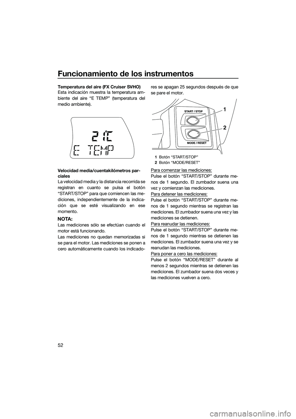 YAMAHA FX SVHO 2015 Manuale de Empleo (in Spanish) Funcionamiento de los instrumentos
52
Temperatura del aire (FX Cruiser SVHO)
Esta indicación muestra la temperatura am-
biente del aire “E TEMP” (temperatura del
medio ambiente).
Velocidad media/ YAMAHA FX SVHO 2015 Manuale de Empleo (in Spanish) Funcionamiento de los instrumentos
52
Temperatura del aire (FX Cruiser SVHO)
Esta indicación muestra la temperatura am-
biente del aire “E TEMP” (temperatura del
medio ambiente).
Velocidad media/
