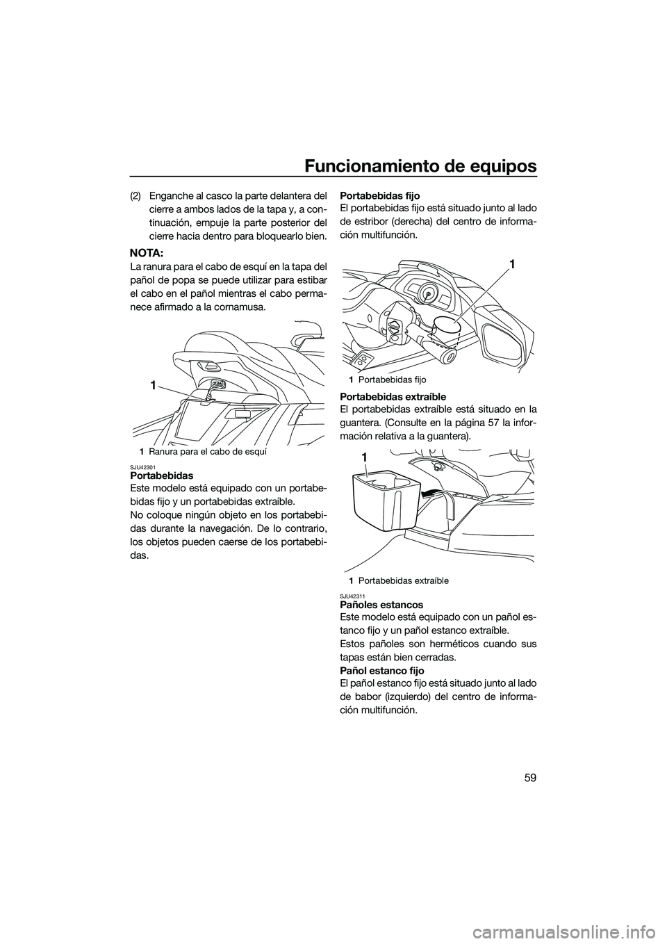 YAMAHA FX SVHO 2015  Manuale de Empleo (in Spanish) Funcionamiento de equipos
59
(2) Enganche al casco la parte delantera delcierre a ambos lados de la tapa y, a con-
tinuación, empuje la parte posterior del
cierre hacia dentro para bloquearlo bien.
N
