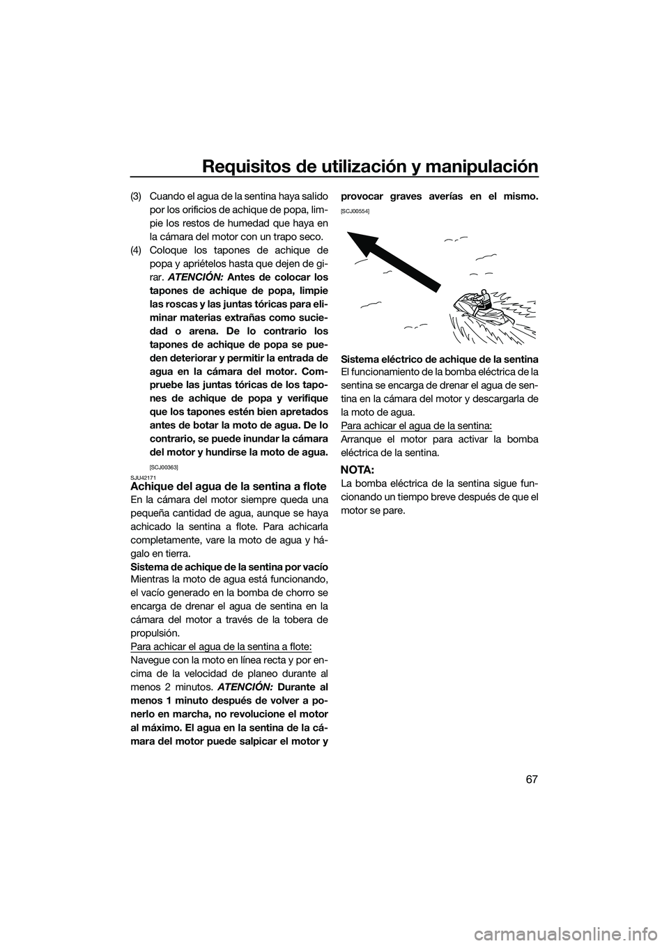 YAMAHA FX SVHO 2015 Manuale de Empleo (in Spanish) Requisitos de utilización y manipulación
67
(3) Cuando el agua de la sentina haya salidopor los orificios de achique de popa, lim-
pie los restos de humedad que haya en
la cámara del motor con un t YAMAHA FX SVHO 2015 Manuale de Empleo (in Spanish) Requisitos de utilización y manipulación
67
(3) Cuando el agua de la sentina haya salidopor los orificios de achique de popa, lim-
pie los restos de humedad que haya en
la cámara del motor con un t