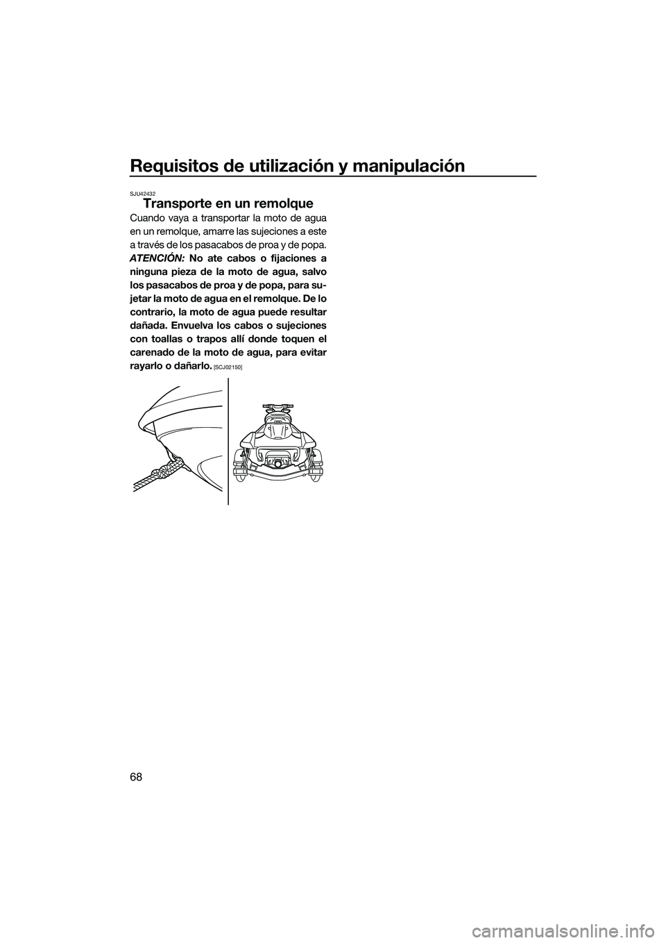 YAMAHA FX SVHO 2015 Manuale de Empleo (in Spanish) Requisitos de utilización y manipulación
68
SJU42432
Transporte en un remolque
Cuando vaya a transportar la moto de agua
en un remolque, amarre las sujeciones a este
a través de los pasacabos de pr YAMAHA FX SVHO 2015 Manuale de Empleo (in Spanish) Requisitos de utilización y manipulación
68
SJU42432
Transporte en un remolque
Cuando vaya a transportar la moto de agua
en un remolque, amarre las sujeciones a este
a través de los pasacabos de pr