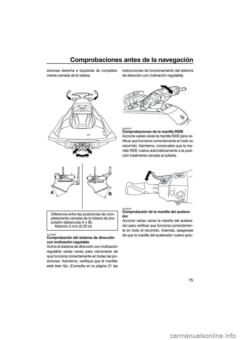YAMAHA FX SVHO 2015 Manuale de Empleo (in Spanish) Comprobaciones antes de la navegación
75
siciones derecha e izquierda de completa-
mente cerrada de la tobera.
SJU40363Comprobación del sistema de dirección
con inclinación regulable
Active el si YAMAHA FX SVHO 2015 Manuale de Empleo (in Spanish) Comprobaciones antes de la navegación
75
siciones derecha e izquierda de completa-
mente cerrada de la tobera.
SJU40363Comprobación del sistema de dirección
con inclinación regulable
Active el si
