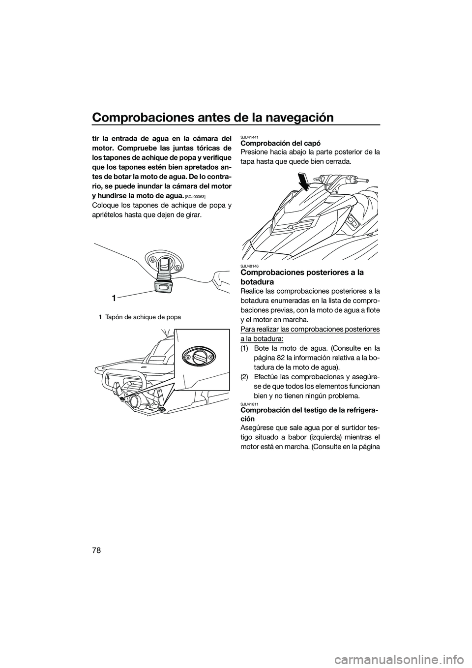 YAMAHA FX SVHO 2015 Manuale de Empleo (in Spanish) Comprobaciones antes de la navegación
78
tir la entrada de agua en la cámara del
motor. Compruebe las juntas tóricas de
los tapones de achique de popa y verifique
que los tapones estén bien apreta YAMAHA FX SVHO 2015 Manuale de Empleo (in Spanish) Comprobaciones antes de la navegación
78
tir la entrada de agua en la cámara del
motor. Compruebe las juntas tóricas de
los tapones de achique de popa y verifique
que los tapones estén bien apreta