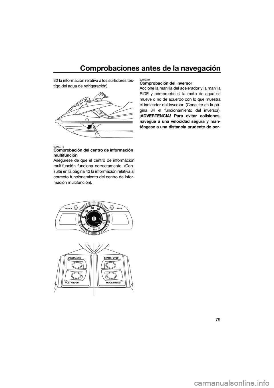 YAMAHA FX SVHO 2015 Manuale de Empleo (in Spanish) Comprobaciones antes de la navegación
79
32 la información relativa a los surtidores tes-
tigo del agua de refrigeración).
SJU32715Comprobación del centro de información
multifunción
Asegúrese YAMAHA FX SVHO 2015 Manuale de Empleo (in Spanish) Comprobaciones antes de la navegación
79
32 la información relativa a los surtidores tes-
tigo del agua de refrigeración).
SJU32715Comprobación del centro de información
multifunción
Asegúrese