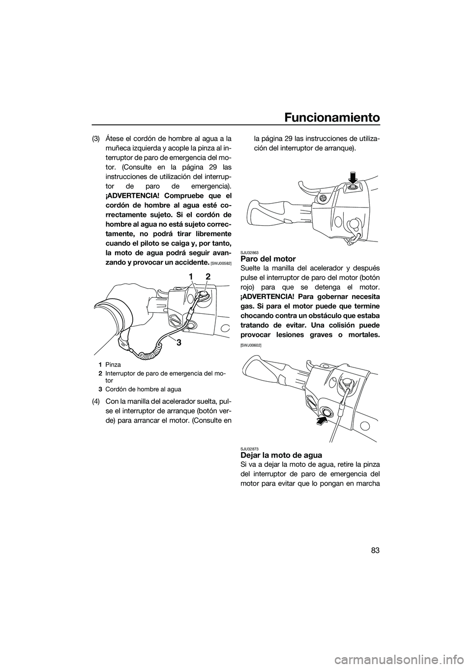 YAMAHA FX SVHO 2015 Manuale de Empleo (in Spanish) Funcionamiento
83
(3) Átese el cordón de hombre al agua a lamuñeca izquierda y acople la pinza al in-
terruptor de paro de emergencia del mo-
tor. (Consulte en la página 29 las
instrucciones de ut YAMAHA FX SVHO 2015 Manuale de Empleo (in Spanish) Funcionamiento
83
(3) Átese el cordón de hombre al agua a lamuñeca izquierda y acople la pinza al in-
terruptor de paro de emergencia del mo-
tor. (Consulte en la página 29 las
instrucciones de ut