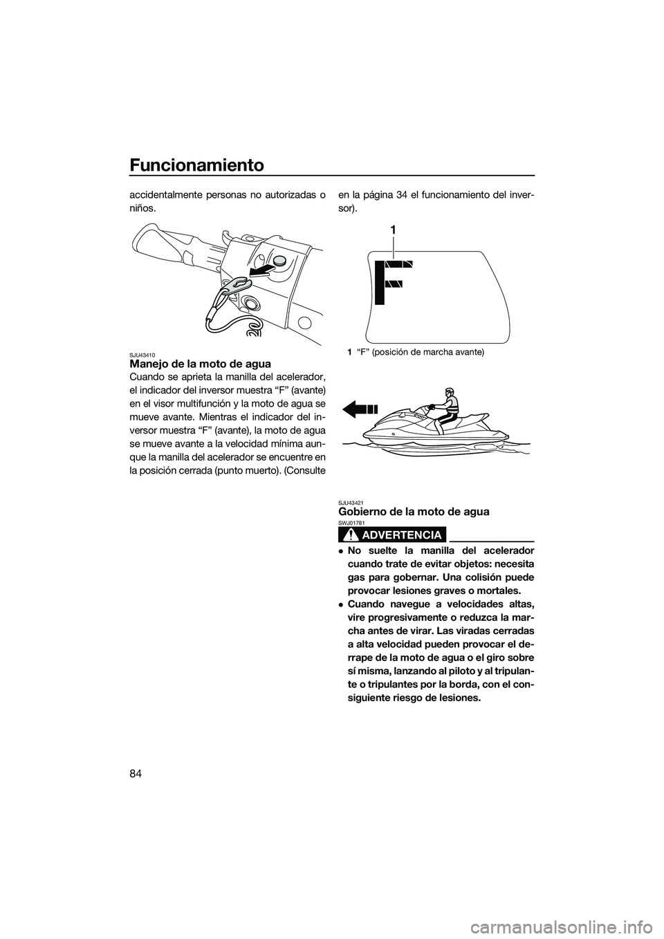YAMAHA FX SVHO 2015 Manuale de Empleo (in Spanish) Funcionamiento
84
accidentalmente personas no autorizadas o
niños.
SJU43410Manejo de la moto de agua
Cuando se aprieta la manilla del acelerador,
el indicador del inversor muestra “F” (avante)
en YAMAHA FX SVHO 2015 Manuale de Empleo (in Spanish) Funcionamiento
84
accidentalmente personas no autorizadas o
niños.
SJU43410Manejo de la moto de agua
Cuando se aprieta la manilla del acelerador,
el indicador del inversor muestra “F” (avante)
en