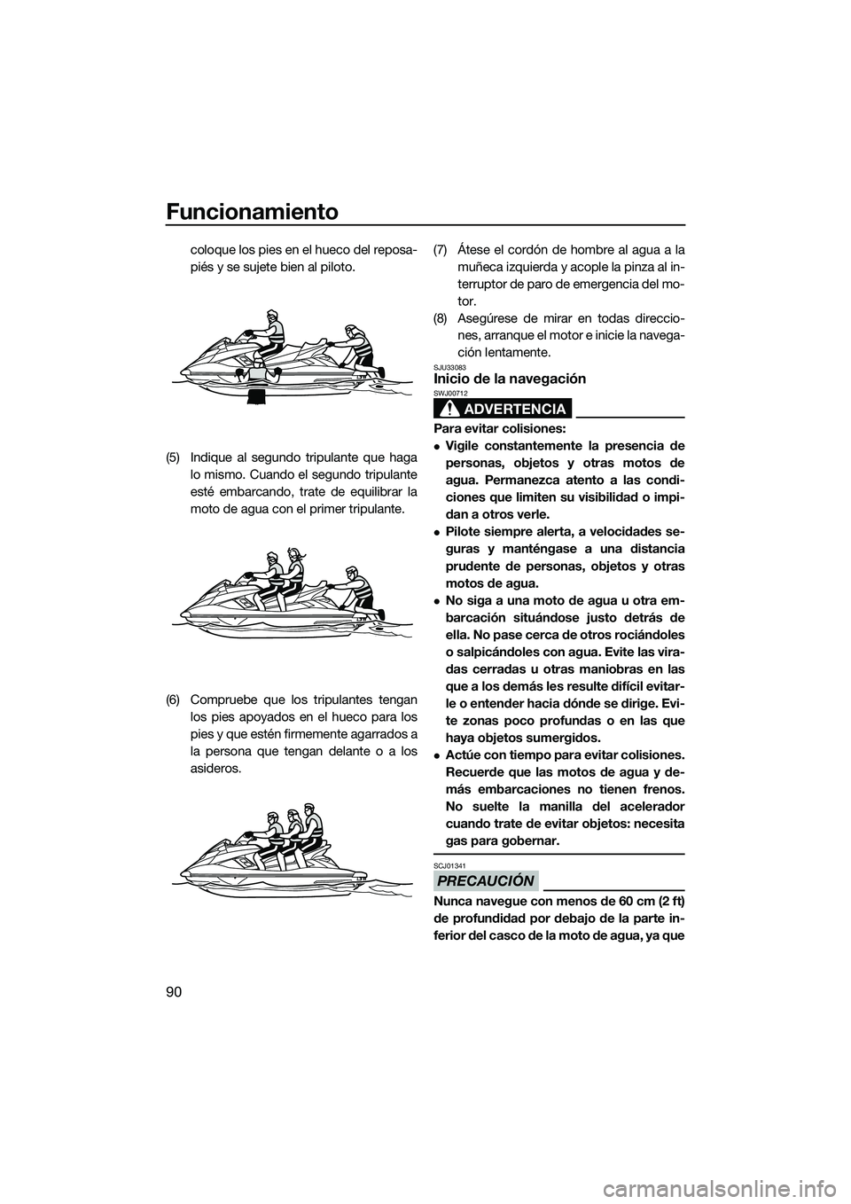 YAMAHA FX SVHO 2015 Manuale de Empleo (in Spanish) Funcionamiento
90
coloque los pies en el hueco del reposa-
piés y se sujete bien al piloto.
(5) Indique al segundo tripulante que haga lo mismo. Cuando el segundo tripulante
esté embarcando, trate d YAMAHA FX SVHO 2015 Manuale de Empleo (in Spanish) Funcionamiento
90
coloque los pies en el hueco del reposa-
piés y se sujete bien al piloto.
(5) Indique al segundo tripulante que haga lo mismo. Cuando el segundo tripulante
esté embarcando, trate d