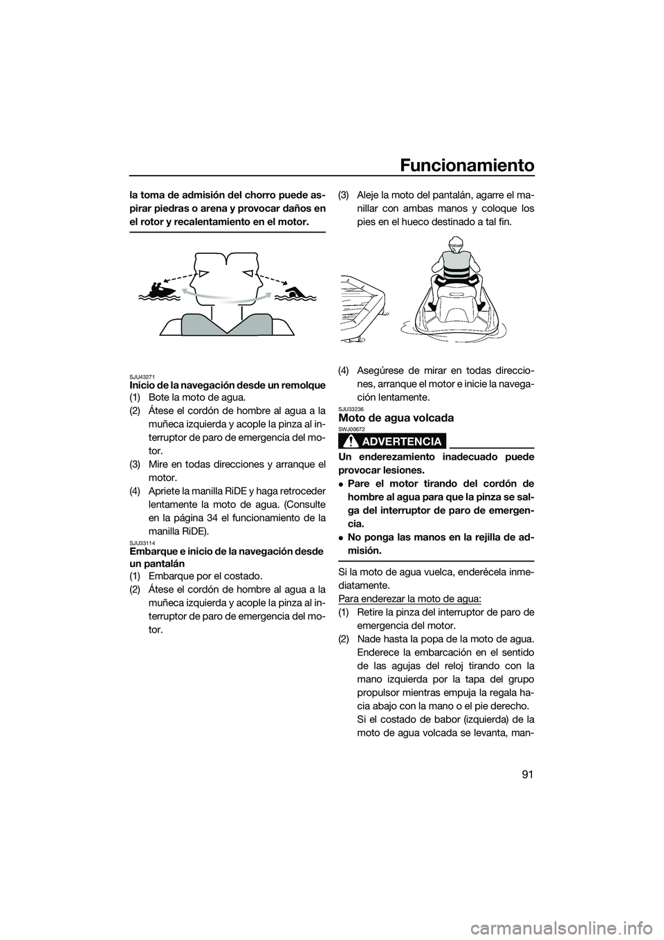 YAMAHA FX SVHO 2015 Manuale de Empleo (in Spanish) Funcionamiento
91
la toma de admisión del chorro puede as-
pirar piedras o arena y provocar daños en
el rotor y recalentamiento en el motor.
SJU43271Inicio de la navegación desde un remolque
(1) Bo YAMAHA FX SVHO 2015 Manuale de Empleo (in Spanish) Funcionamiento
91
la toma de admisión del chorro puede as-
pirar piedras o arena y provocar daños en
el rotor y recalentamiento en el motor.
SJU43271Inicio de la navegación desde un remolque
(1) Bo