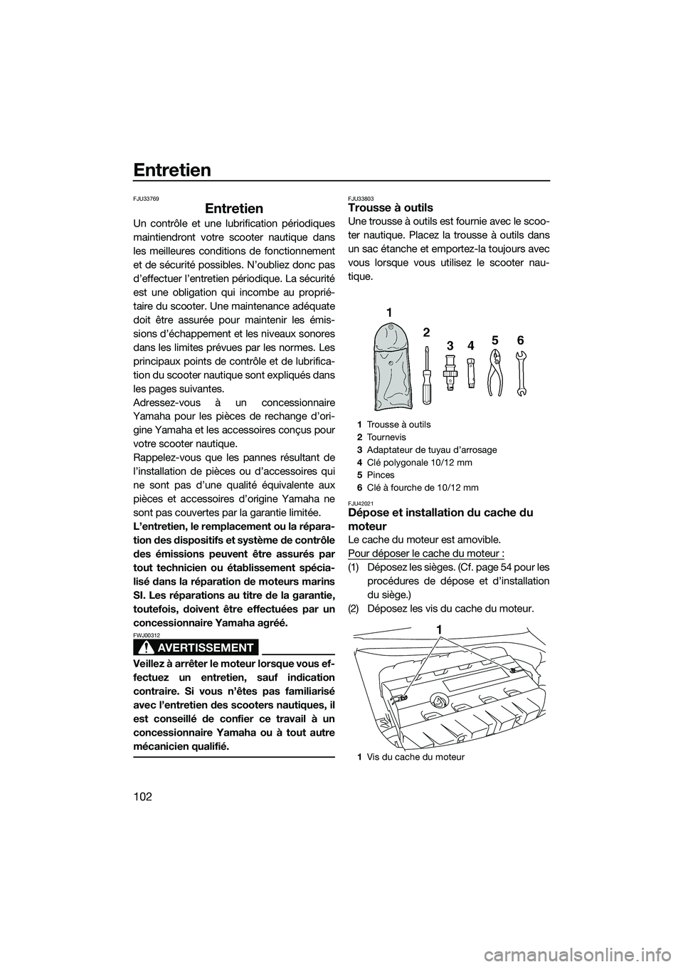 YAMAHA FX SVHO 2015 Notices Demploi (in French) Entretien
102
FJU33769
Entretien
Un contrôle et une lubrification périodiques
maintiendront votre scooter nautique dans
les meilleures conditions de fonctionnement
et de sécurité possibles. N’ou YAMAHA FX SVHO 2015 Notices Demploi (in French) Entretien
102
FJU33769
Entretien
Un contrôle et une lubrification périodiques
maintiendront votre scooter nautique dans
les meilleures conditions de fonctionnement
et de sécurité possibles. N’ou