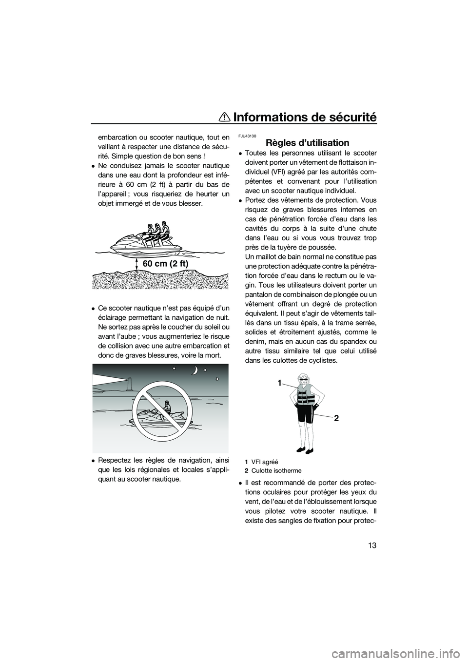 YAMAHA FX SVHO 2015  Notices Demploi (in French) Informations de sécurité
13
embarcation ou scooter nautique, tout en
veillant à respecter une distance de sécu-
rité. Simple question de bon sens !
Ne conduisez jamais le scooter nautique
dans