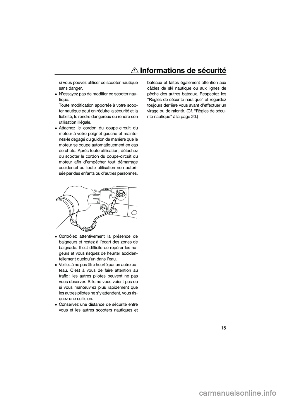 YAMAHA FX SVHO 2015  Notices Demploi (in French) Informations de sécurité
15
si vous pouvez utiliser ce scooter nautique
sans danger.
N’essayez pas de modifier ce scooter nau-
tique.
Toute modification apportée à votre scoo-
ter nautique pe