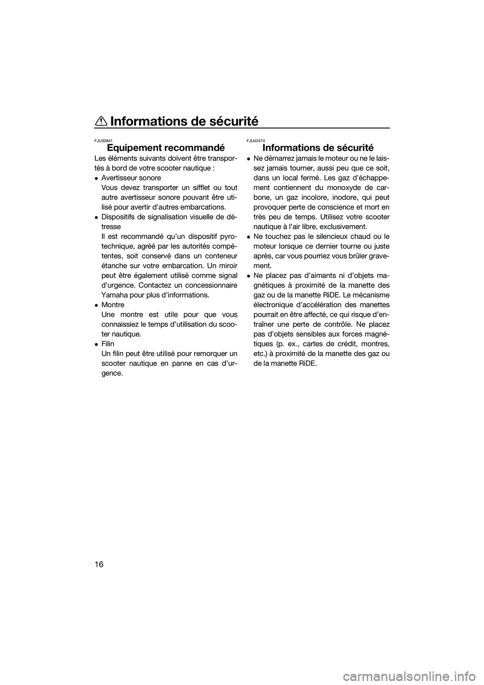 YAMAHA FX SVHO 2015  Notices Demploi (in French) Informations de sécurité
16
FJU30841
Equipement recommandé
Les éléments suivants doivent être transpor-
tés à bord de votre scooter nautique :
Avertisseur sonore
Vous devez transporter un s
