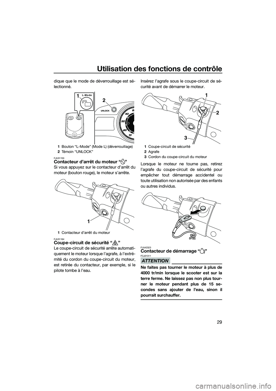 YAMAHA FX SVHO 2015 Notices Demploi (in French) Utilisation des fonctions de contrôle
29
dique que le mode de déverrouillage est sé-
lectionné.
FJU31153Contacteur d’arrêt du moteur “ ”
Si vous appuyez sur le contacteur d’arrêt du
mote YAMAHA FX SVHO 2015 Notices Demploi (in French) Utilisation des fonctions de contrôle
29
dique que le mode de déverrouillage est sé-
lectionné.
FJU31153Contacteur d’arrêt du moteur “ ”
Si vous appuyez sur le contacteur d’arrêt du
mote