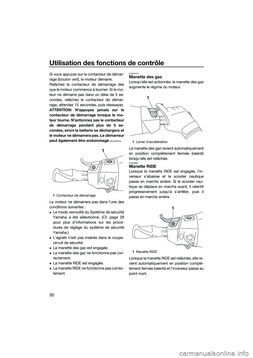 YAMAHA FX SVHO 2015 Notices Demploi (in French) Utilisation des fonctions de contrôle
30
Si vous appuyez sur le contacteur de démar-
rage (bouton vert), le moteur démarre.
Relâchez le contacteur de démarrage dès
que le moteur commence à tour YAMAHA FX SVHO 2015 Notices Demploi (in French) Utilisation des fonctions de contrôle
30
Si vous appuyez sur le contacteur de démar-
rage (bouton vert), le moteur démarre.
Relâchez le contacteur de démarrage dès
que le moteur commence à tour
