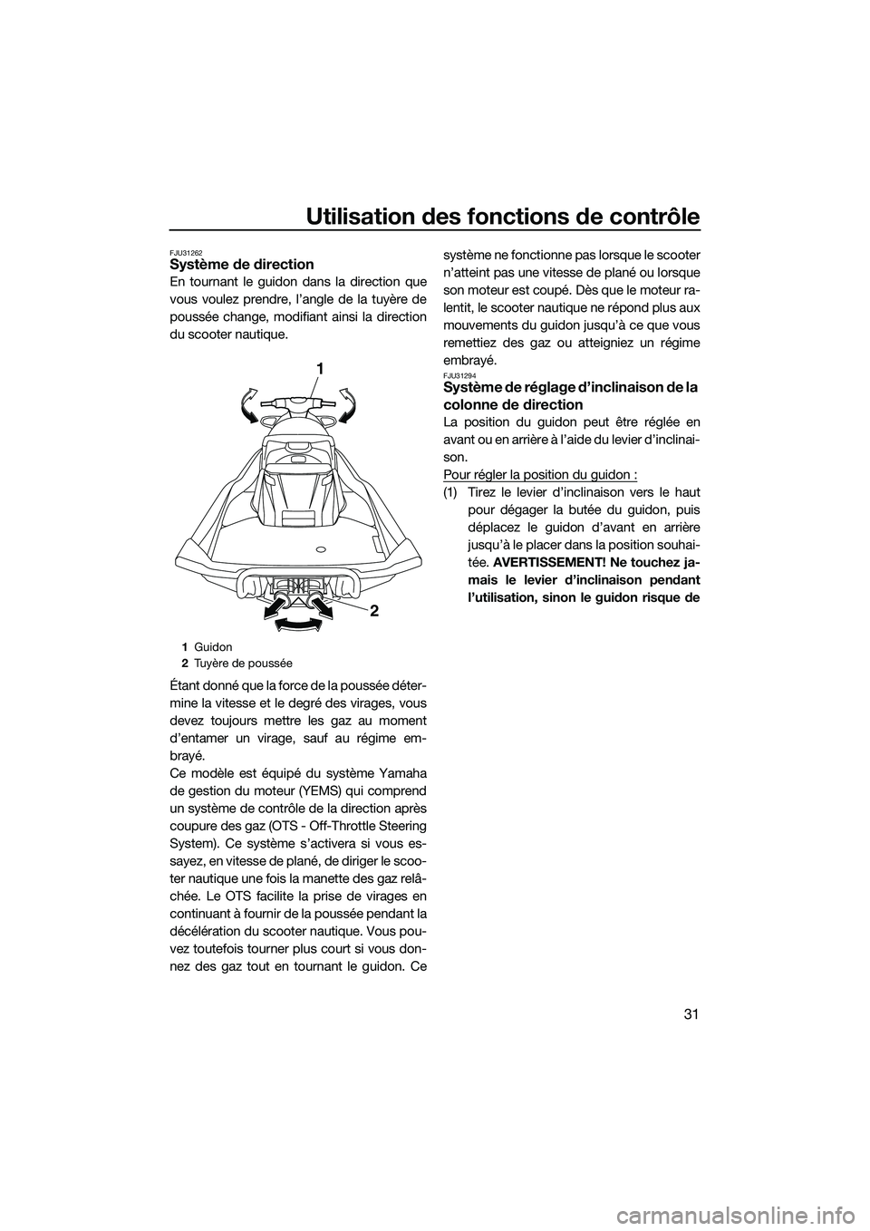 YAMAHA FX SVHO 2015 Notices Demploi (in French) Utilisation des fonctions de contrôle
31
FJU31262Système de direction
En tournant le guidon dans la direction que
vous voulez prendre, l’angle de la tuyère de
poussée change, modifiant ainsi la YAMAHA FX SVHO 2015 Notices Demploi (in French) Utilisation des fonctions de contrôle
31
FJU31262Système de direction
En tournant le guidon dans la direction que
vous voulez prendre, l’angle de la tuyère de
poussée change, modifiant ainsi la