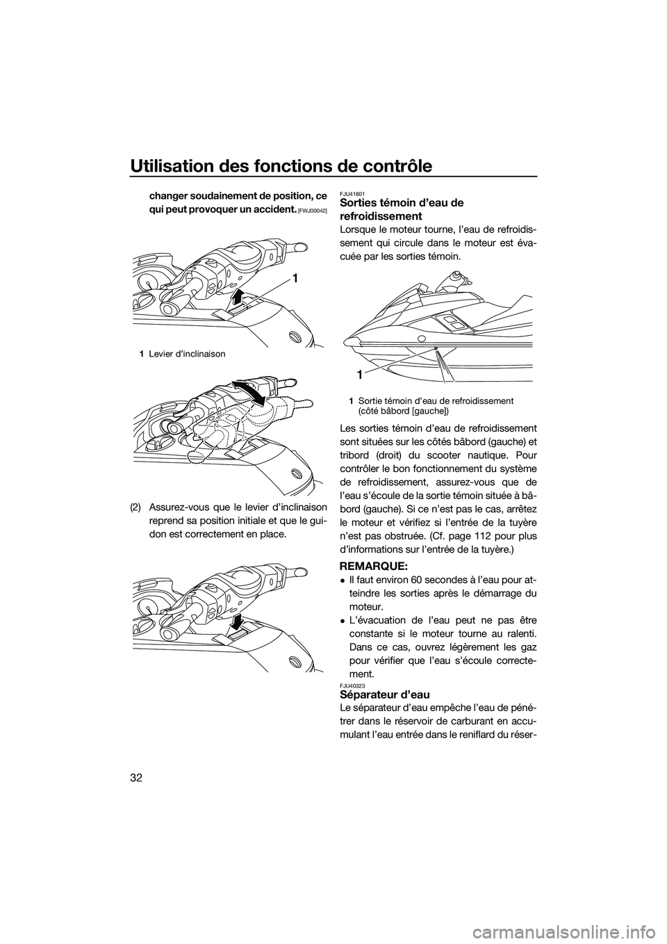 YAMAHA FX SVHO 2015  Notices Demploi (in French) Utilisation des fonctions de contrôle
32
changer soudainement de position, ce
qui peut provoquer un accident.
 [FWJ00042]
(2) Assurez-vous que le levier d’inclinaisonreprend sa position initiale et