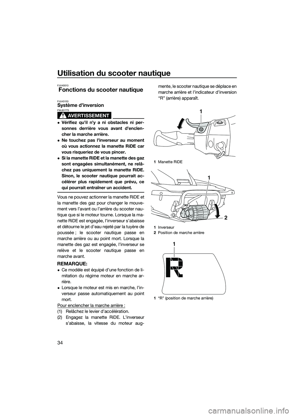 YAMAHA FX SVHO 2015  Notices Demploi (in French) Utilisation du scooter nautique
34
FJU40013
Fonctions du scooter nautique
FJU43153Système d’inversion
AVERTISSEMENT
FWJ01773
Vérifiez qu’il n’y a ni obstacles ni per-
sonnes derrière vous 
