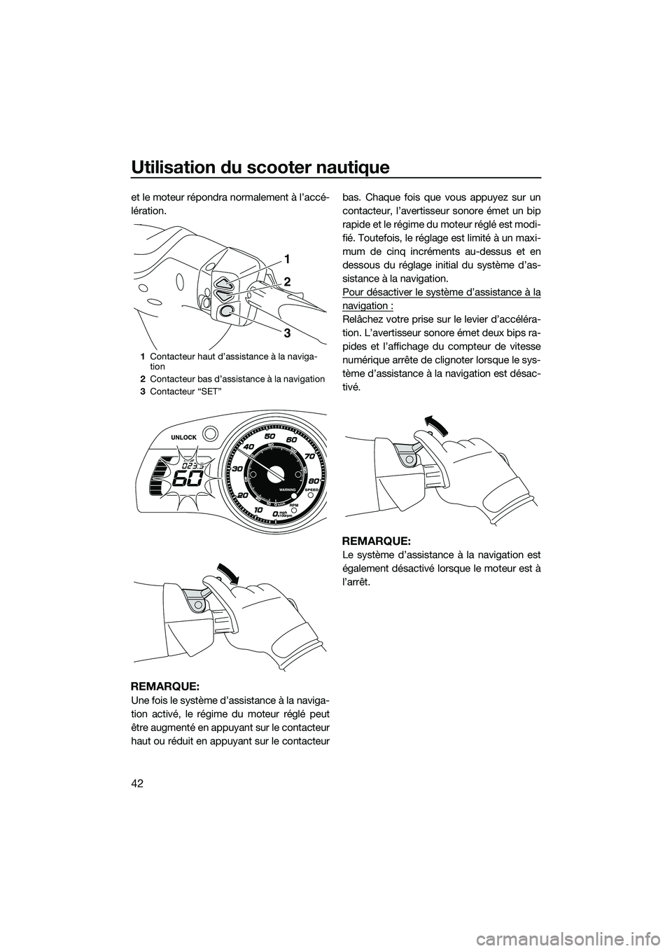 YAMAHA FX SVHO 2015  Notices Demploi (in French) Utilisation du scooter nautique
42
et le moteur répondra normalement à l’accé-
lération.
REMARQUE:
Une fois le système d’assistance à la naviga-
tion activé, le régime du moteur réglé pe