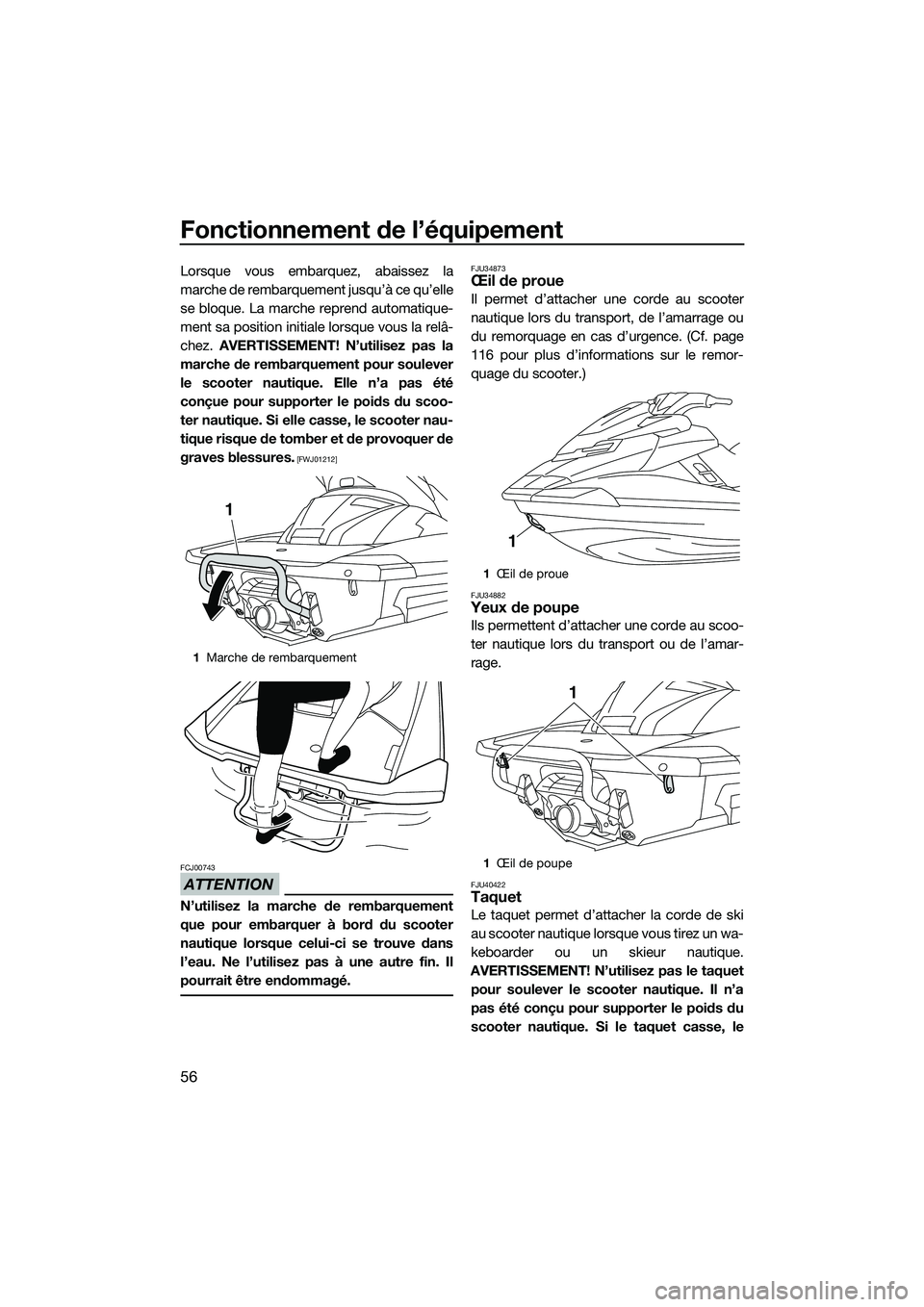 YAMAHA FX SVHO 2015 Notices Demploi (in French) Fonctionnement de l’équipement
56
Lorsque vous embarquez, abaissez la
marche de rembarquement jusqu’à ce qu’elle
se bloque. La marche reprend automatique-
ment sa position initiale lorsque vou YAMAHA FX SVHO 2015 Notices Demploi (in French) Fonctionnement de l’équipement
56
Lorsque vous embarquez, abaissez la
marche de rembarquement jusqu’à ce qu’elle
se bloque. La marche reprend automatique-
ment sa position initiale lorsque vou