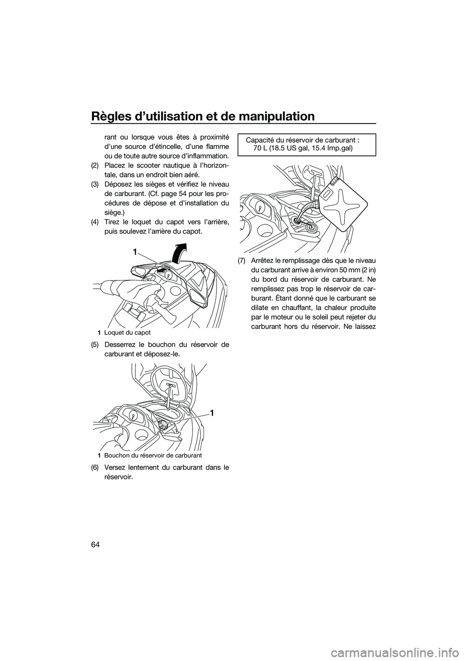 YAMAHA FX SVHO 2015 Notices Demploi (in French) Règles d’utilisation et de manipulation
64
rant ou lorsque vous êtes à proximité
d’une source d’étincelle, d’une flamme
ou de toute autre source d’inflammation.
(2) Placez le scooter na YAMAHA FX SVHO 2015 Notices Demploi (in French) Règles d’utilisation et de manipulation
64
rant ou lorsque vous êtes à proximité
d’une source d’étincelle, d’une flamme
ou de toute autre source d’inflammation.
(2) Placez le scooter na