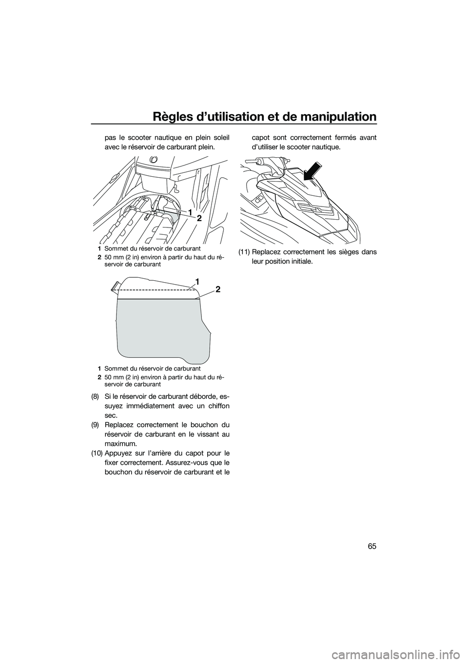 YAMAHA FX SVHO 2015 Notices Demploi (in French) Règles d’utilisation et de manipulation
65
pas le scooter nautique en plein soleil
avec le réservoir de carburant plein.
(8) Si le réservoir de carburant déborde, es- suyez immédiatement avec u YAMAHA FX SVHO 2015 Notices Demploi (in French) Règles d’utilisation et de manipulation
65
pas le scooter nautique en plein soleil
avec le réservoir de carburant plein.
(8) Si le réservoir de carburant déborde, es- suyez immédiatement avec u