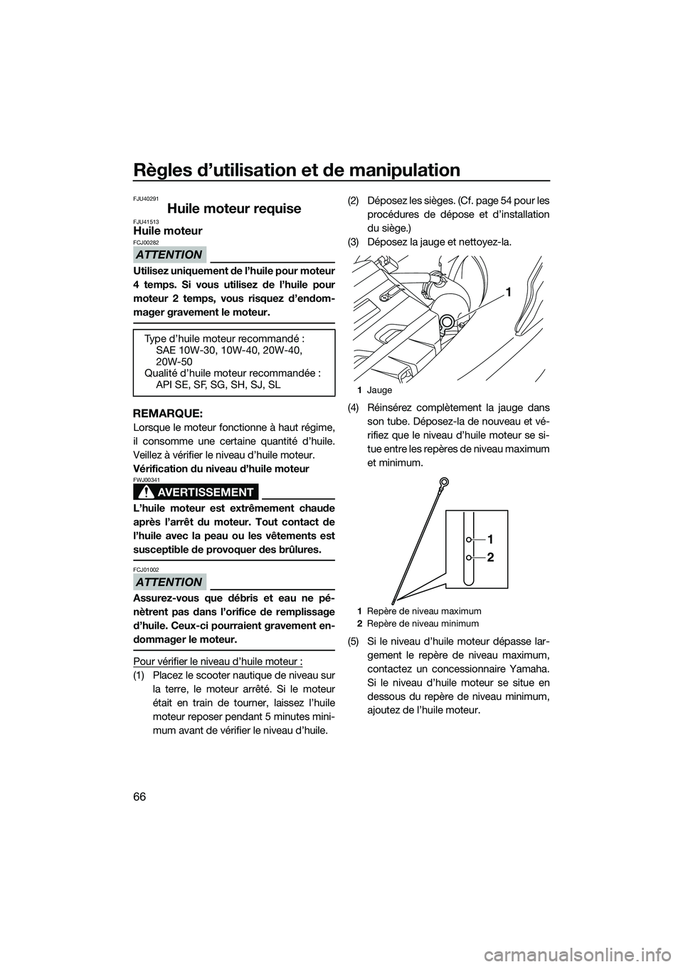 YAMAHA FX SVHO 2015 Notices Demploi (in French) Règles d’utilisation et de manipulation
66
FJU40291
Huile moteur requiseFJU41513Huile moteur
ATTENTION
FCJ00282
Utilisez uniquement de l’huile pour moteur
4 temps. Si vous utilisez de l’huile p YAMAHA FX SVHO 2015 Notices Demploi (in French) Règles d’utilisation et de manipulation
66
FJU40291
Huile moteur requiseFJU41513Huile moteur
ATTENTION
FCJ00282
Utilisez uniquement de l’huile pour moteur
4 temps. Si vous utilisez de l’huile p
