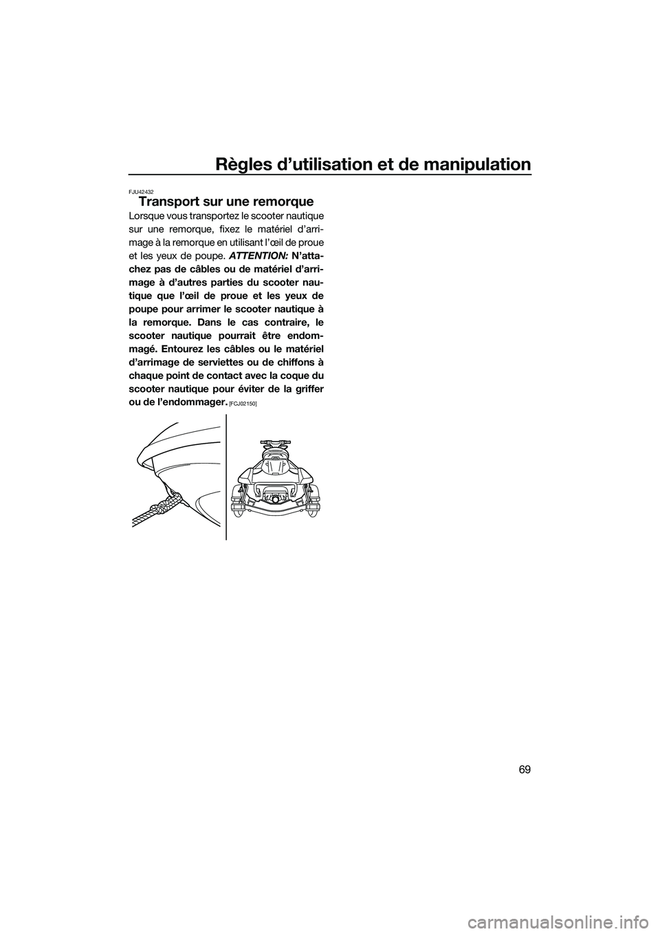 YAMAHA FX SVHO 2015 Notices Demploi (in French) Règles d’utilisation et de manipulation
69
FJU42432
Transport sur une remorque
Lorsque vous transportez le scooter nautique
sur une remorque, fixez le matériel d’arri-
mage à la remorque en uti YAMAHA FX SVHO 2015 Notices Demploi (in French) Règles d’utilisation et de manipulation
69
FJU42432
Transport sur une remorque
Lorsque vous transportez le scooter nautique
sur une remorque, fixez le matériel d’arri-
mage à la remorque en uti