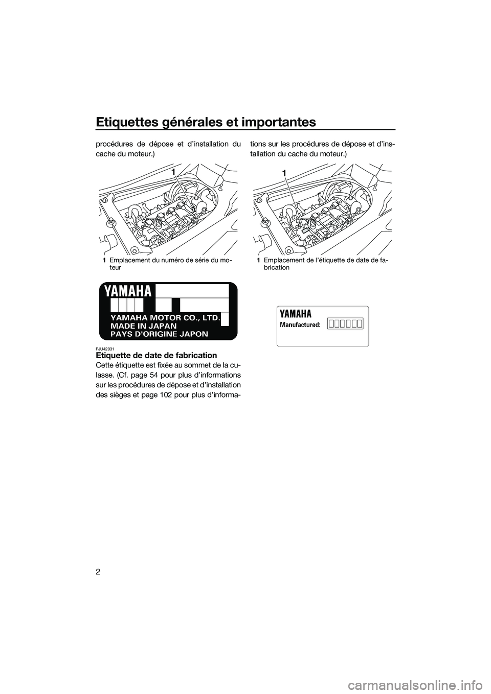 YAMAHA FX SVHO 2015 Notices Demploi (in French) Etiquettes générales et importantes
2
procédures de dépose et d’installation du
cache du moteur.)
FJU42031Etiquette de date de fabrication
Cette étiquette est fixée au sommet de la cu-
lasse. YAMAHA FX SVHO 2015 Notices Demploi (in French) Etiquettes générales et importantes
2
procédures de dépose et d’installation du
cache du moteur.)
FJU42031Etiquette de date de fabrication
Cette étiquette est fixée au sommet de la cu-
lasse.