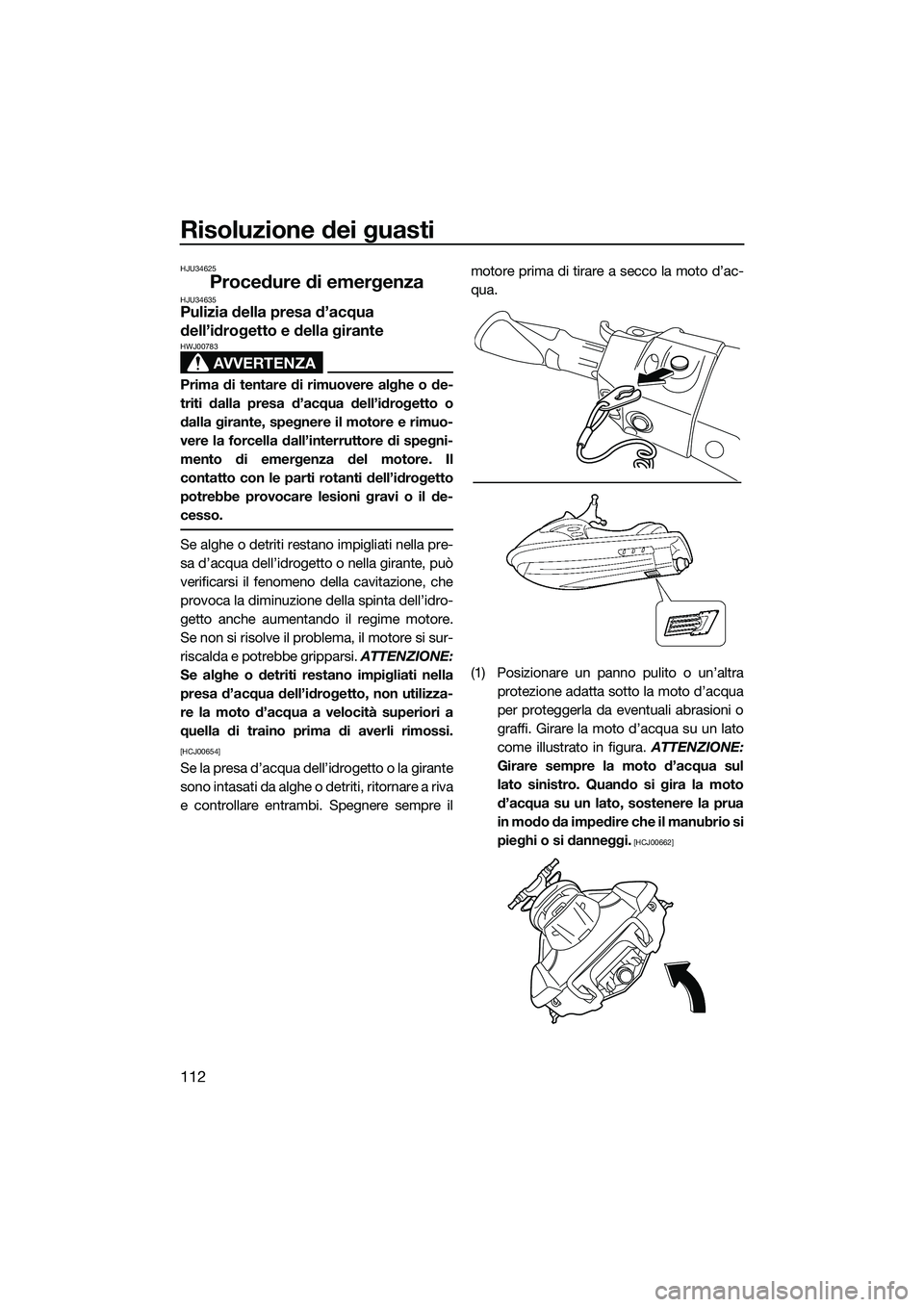 YAMAHA FX SVHO 2015 Manuale duso (in Italian) Risoluzione dei guasti
112
HJU34625
Procedure di emergenzaHJU34635Pulizia della presa d’acqua
dell’idrogetto e della girante
AVVERTENZA
HWJ00783
Prima di tentare di rimuovere alghe o de-
triti da YAMAHA FX SVHO 2015 Manuale duso (in Italian) Risoluzione dei guasti
112
HJU34625
Procedure di emergenzaHJU34635Pulizia della presa d’acqua
dell’idrogetto e della girante
AVVERTENZA
HWJ00783
Prima di tentare di rimuovere alghe o de-
triti da