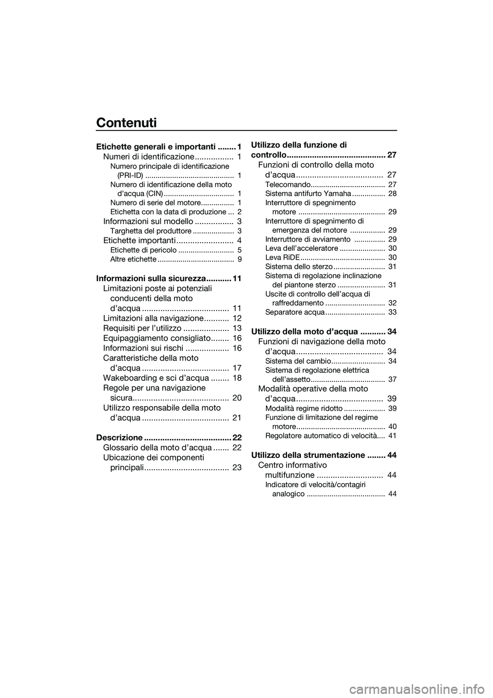 YAMAHA FX SVHO 2015 Manuale duso (in Italian) Contenuti
Etichette generali e importanti ........ 1Numeri di identificazione ................. 1
Numero principale di identificazione
(PRI-ID) ........................................... 1
Numero YAMAHA FX SVHO 2015 Manuale duso (in Italian) Contenuti
Etichette generali e importanti ........ 1Numeri di identificazione ................. 1
Numero principale di identificazione
(PRI-ID) ........................................... 1
Numero