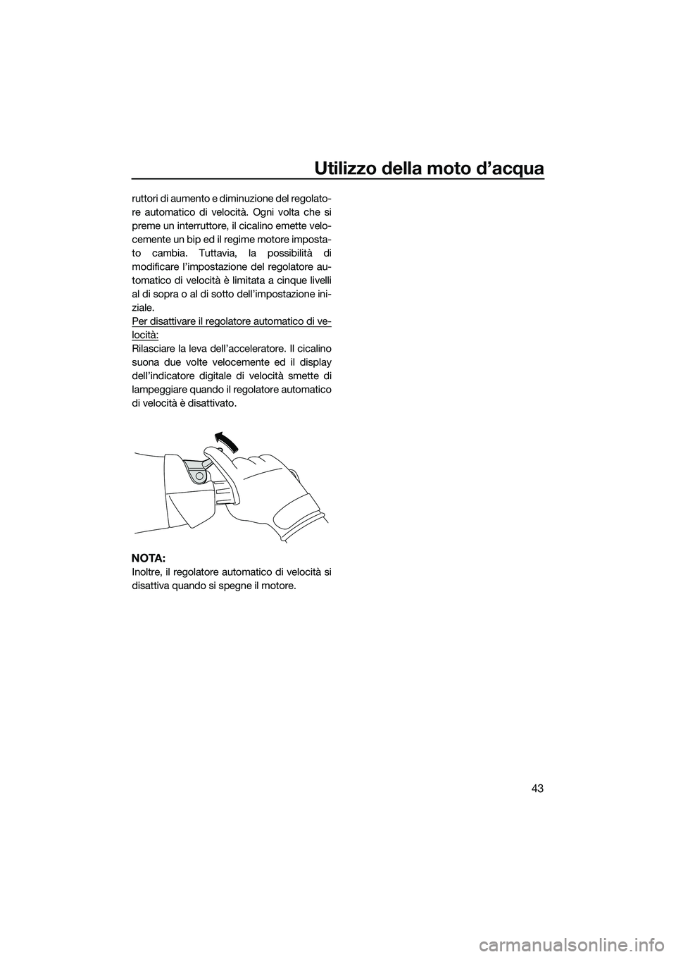 YAMAHA FX SVHO 2015 Manuale duso (in Italian) Utilizzo della moto d’acqua
43
ruttori di aumento e diminuzione del regolato-
re automatico di velocità. Ogni volta che si
preme un interruttore, il cicalino emette velo-
cemente un bip ed il regim YAMAHA FX SVHO 2015 Manuale duso (in Italian) Utilizzo della moto d’acqua
43
ruttori di aumento e diminuzione del regolato-
re automatico di velocità. Ogni volta che si
preme un interruttore, il cicalino emette velo-
cemente un bip ed il regim