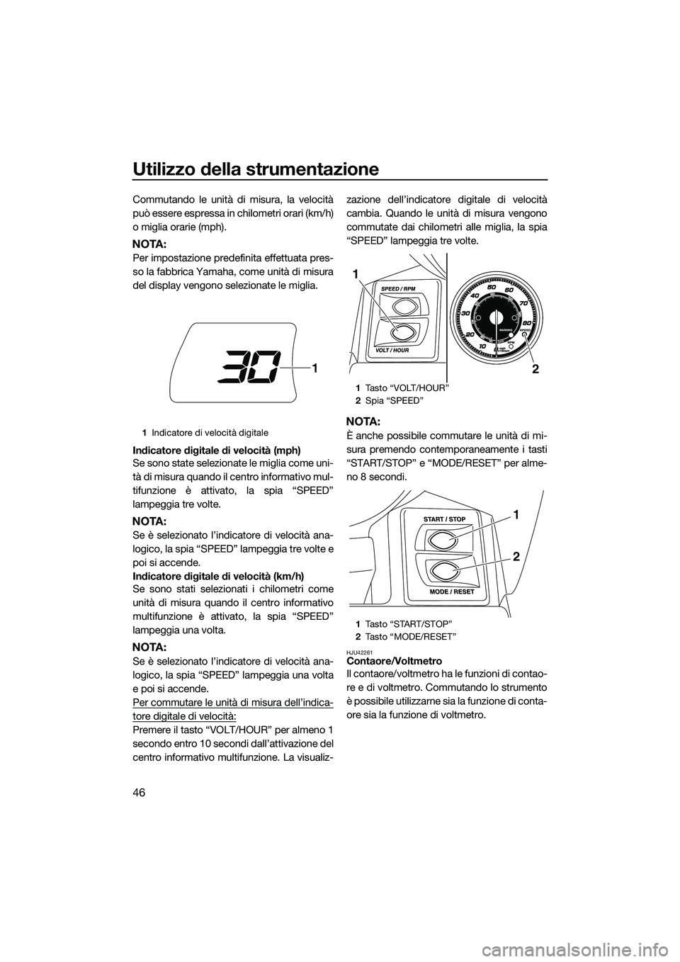 YAMAHA FX SVHO 2015 Manuale duso (in Italian) Utilizzo della strumentazione
46
Commutando le unità di misura, la velocità
può essere espressa in chilometri orari (km/h)
o miglia orarie (mph).
NOTA:
Per impostazione predefinita effettuata pres- YAMAHA FX SVHO 2015 Manuale duso (in Italian) Utilizzo della strumentazione
46
Commutando le unità di misura, la velocità
può essere espressa in chilometri orari (km/h)
o miglia orarie (mph).
NOTA:
Per impostazione predefinita effettuata pres-