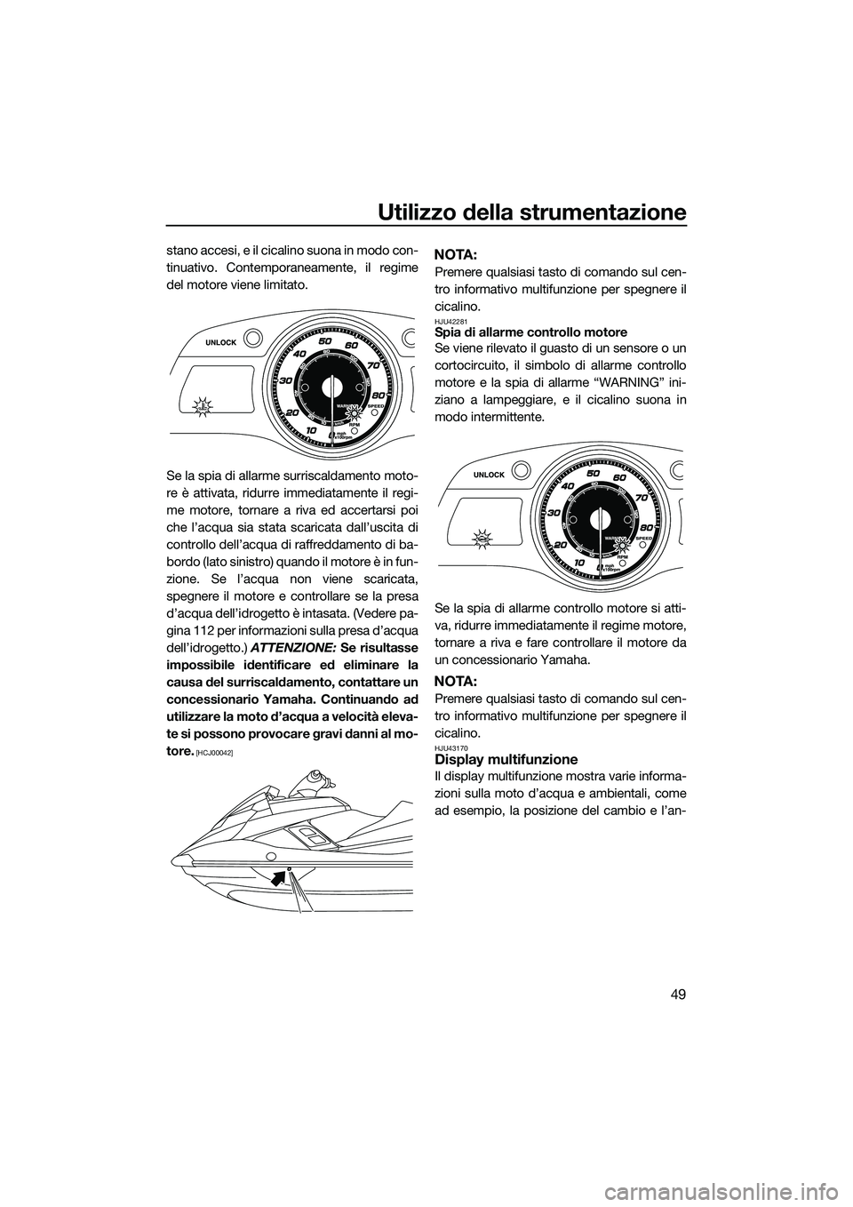 YAMAHA FX SVHO 2015 Manuale duso (in Italian) Utilizzo della strumentazione
49
stano accesi, e il cicalino suona in modo con-
tinuativo. Contemporaneamente, il regime
del motore viene limitato.
Se la spia di allarme surriscaldamento moto-
re è a YAMAHA FX SVHO 2015 Manuale duso (in Italian) Utilizzo della strumentazione
49
stano accesi, e il cicalino suona in modo con-
tinuativo. Contemporaneamente, il regime
del motore viene limitato.
Se la spia di allarme surriscaldamento moto-
re è a