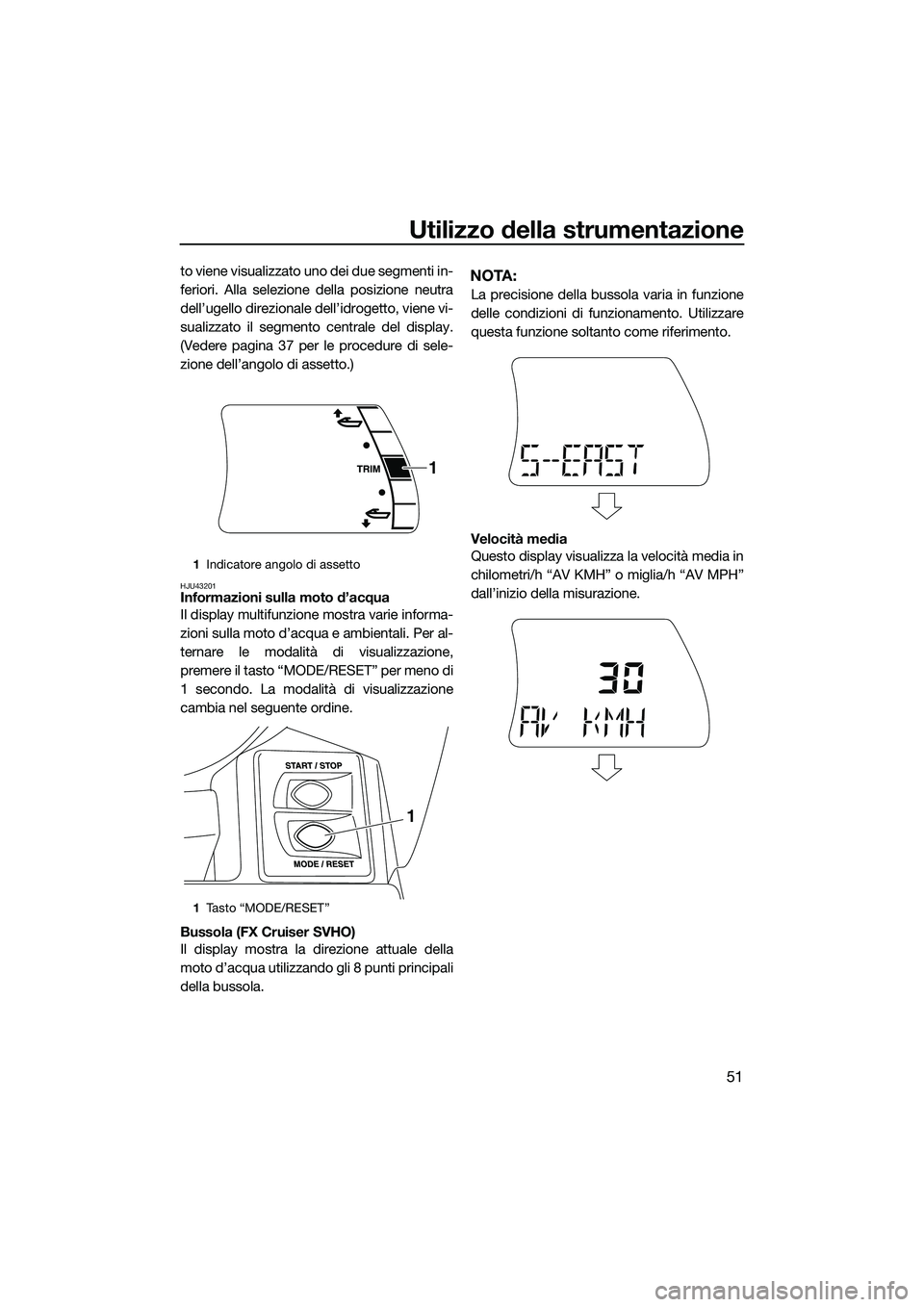 YAMAHA FX SVHO 2015 Manuale duso (in Italian) Utilizzo della strumentazione
51
to viene visualizzato uno dei due segmenti in-
feriori. Alla selezione della posizione neutra
dell’ugello direzionale dell’idrogetto, viene vi-
sualizzato il segme YAMAHA FX SVHO 2015 Manuale duso (in Italian) Utilizzo della strumentazione
51
to viene visualizzato uno dei due segmenti in-
feriori. Alla selezione della posizione neutra
dell’ugello direzionale dell’idrogetto, viene vi-
sualizzato il segme