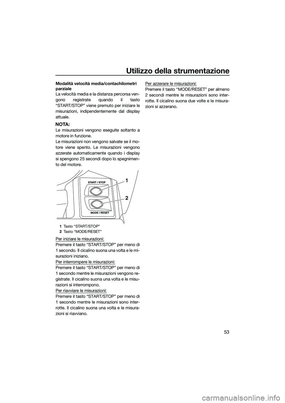 YAMAHA FX SVHO 2015 Manuale duso (in Italian) Utilizzo della strumentazione
53
Modalità velocità media/contachilometri
parziale
La velocità media e la distanza percorsa ven-
gono registrate quando il tasto
“START/STOP” viene premuto per i YAMAHA FX SVHO 2015 Manuale duso (in Italian) Utilizzo della strumentazione
53
Modalità velocità media/contachilometri
parziale
La velocità media e la distanza percorsa ven-
gono registrate quando il tasto
“START/STOP” viene premuto per i