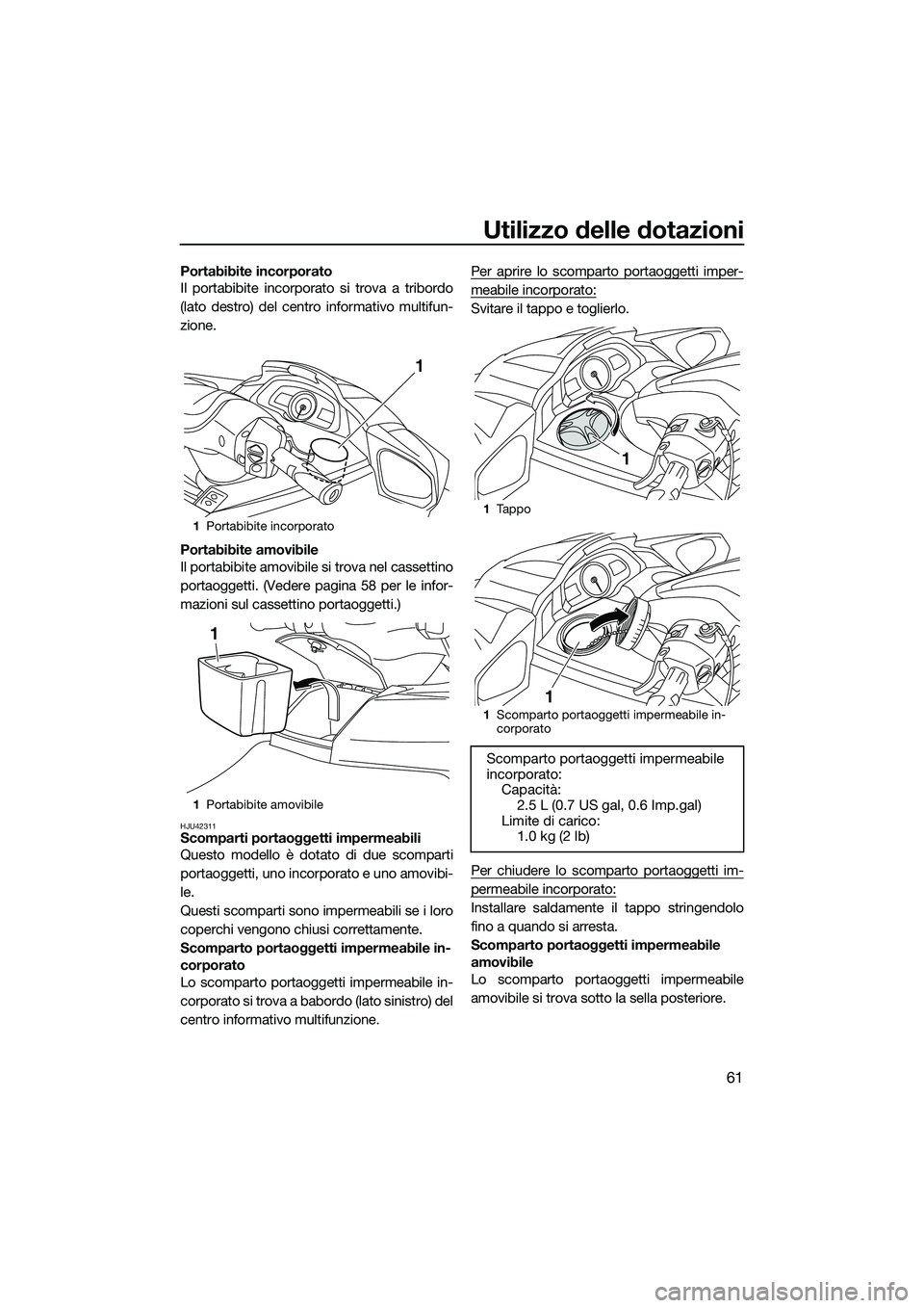 YAMAHA FX SVHO 2015 Manuale duso (in Italian) Utilizzo delle dotazioni
61
Portabibite incorporato
Il portabibite incorporato si trova a tribordo
(lato destro) del centro informativo multifun-
zione.
Portabibite amovibile
Il portabibite amovibile YAMAHA FX SVHO 2015 Manuale duso (in Italian) Utilizzo delle dotazioni
61
Portabibite incorporato
Il portabibite incorporato si trova a tribordo
(lato destro) del centro informativo multifun-
zione.
Portabibite amovibile
Il portabibite amovibile