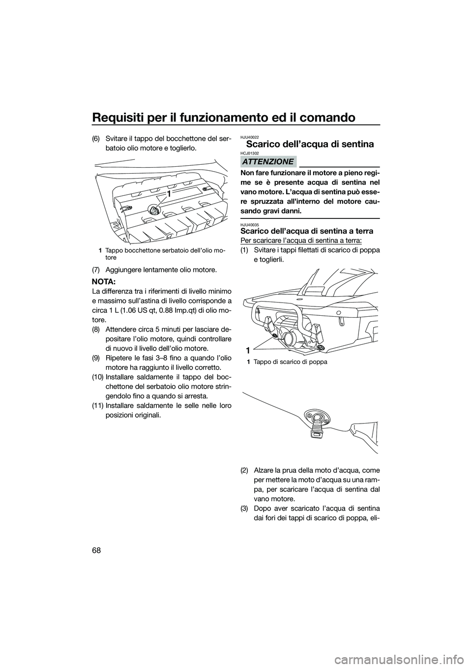 YAMAHA FX SVHO 2015 Manuale duso (in Italian) Requisiti per il funzionamento ed il comando
68
(6) Svitare il tappo del bocchettone del ser-batoio olio motore e toglierlo.
(7) Aggiungere lentamente olio motore.
NOTA:
La differenza tra i riferiment YAMAHA FX SVHO 2015 Manuale duso (in Italian) Requisiti per il funzionamento ed il comando
68
(6) Svitare il tappo del bocchettone del ser-batoio olio motore e toglierlo.
(7) Aggiungere lentamente olio motore.
NOTA:
La differenza tra i riferiment