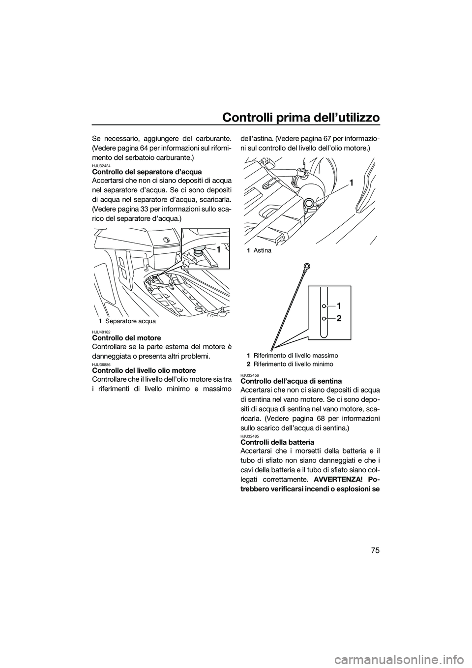 YAMAHA FX SVHO 2015 Manuale duso (in Italian) Controlli prima dell’utilizzo
75
Se necessario, aggiungere del carburante.
(Vedere pagina 64 per informazioni sul riforni-
mento del serbatoio carburante.)
HJU32424Controllo del separatore d’acqua YAMAHA FX SVHO 2015 Manuale duso (in Italian) Controlli prima dell’utilizzo
75
Se necessario, aggiungere del carburante.
(Vedere pagina 64 per informazioni sul riforni-
mento del serbatoio carburante.)
HJU32424Controllo del separatore d’acqua