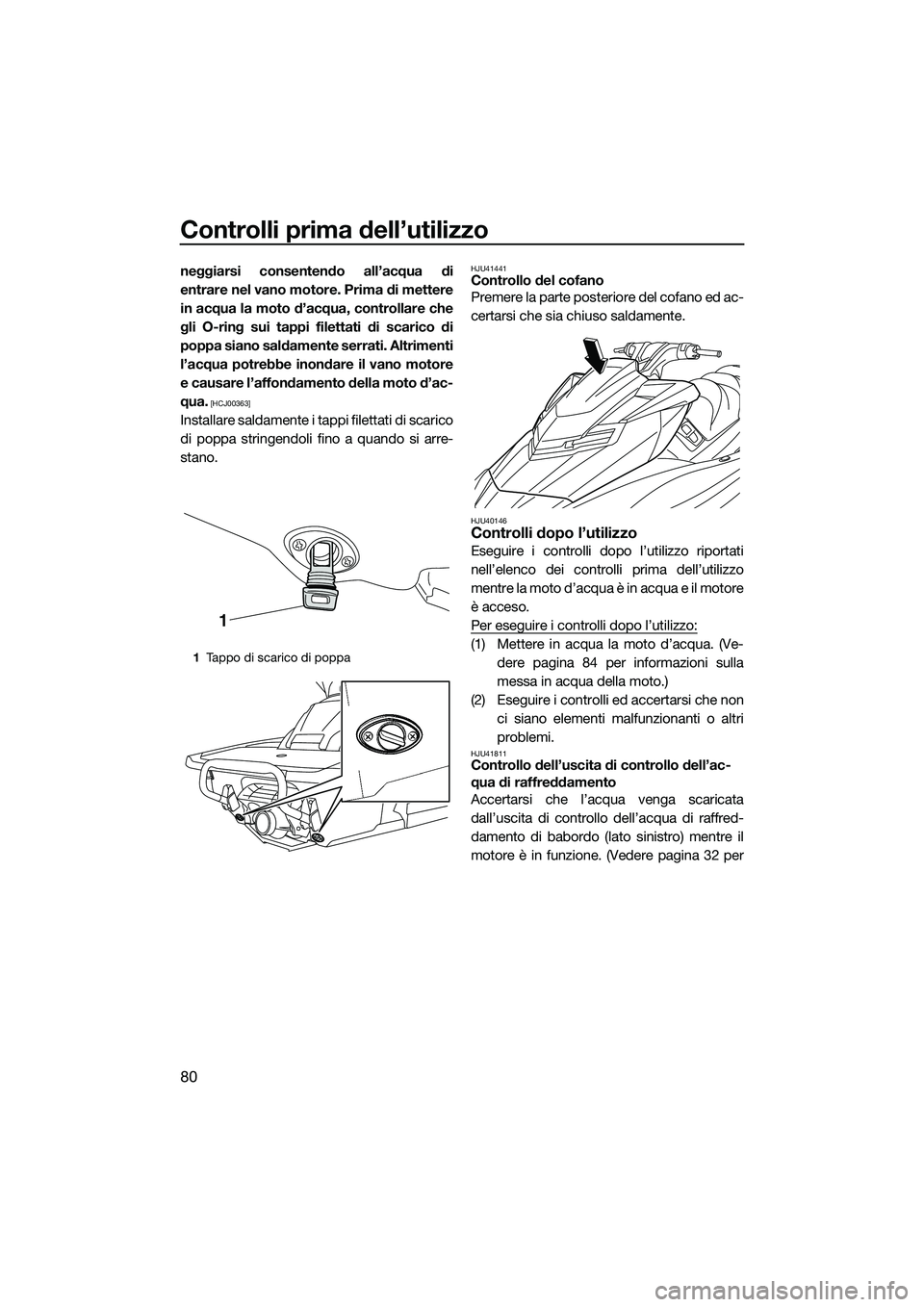 YAMAHA FX SVHO 2015 Manuale duso (in Italian) Controlli prima dell’utilizzo
80
neggiarsi consentendo all’acqua di
entrare nel vano motore. Prima di mettere
in acqua la moto d’acqua, controllare che
gli O-ring sui tappi filettati di scarico YAMAHA FX SVHO 2015 Manuale duso (in Italian) Controlli prima dell’utilizzo
80
neggiarsi consentendo all’acqua di
entrare nel vano motore. Prima di mettere
in acqua la moto d’acqua, controllare che
gli O-ring sui tappi filettati di scarico