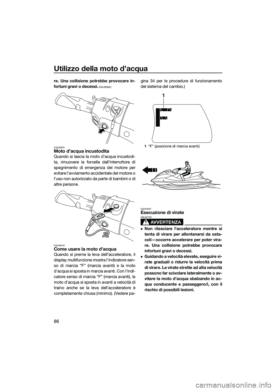 YAMAHA FX SVHO 2015  Manuale duso (in Italian) Utilizzo della moto d’acqua
86
re. Una collisione potrebbe provocare in-
fortuni gravi o decessi.
 [HWJ00602]
HJU32873
Moto d’acqua incustodita
Quando si lascia la moto d’acqua incustodi-
ta, ri